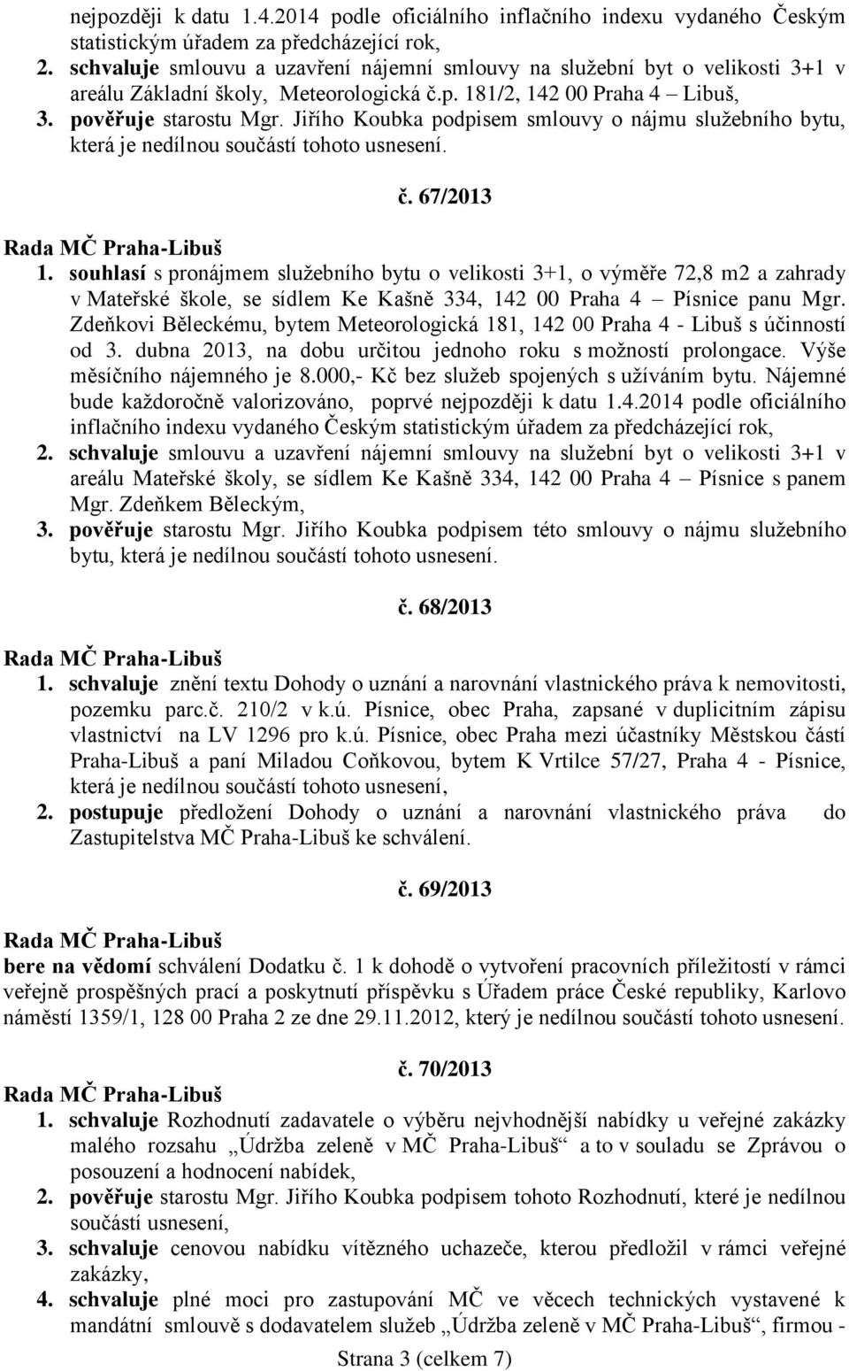 Jiřího Koubka podpisem smlouvy o nájmu služebního bytu, která je nedílnou součástí tohoto usnesení. č. 67/2013 1.