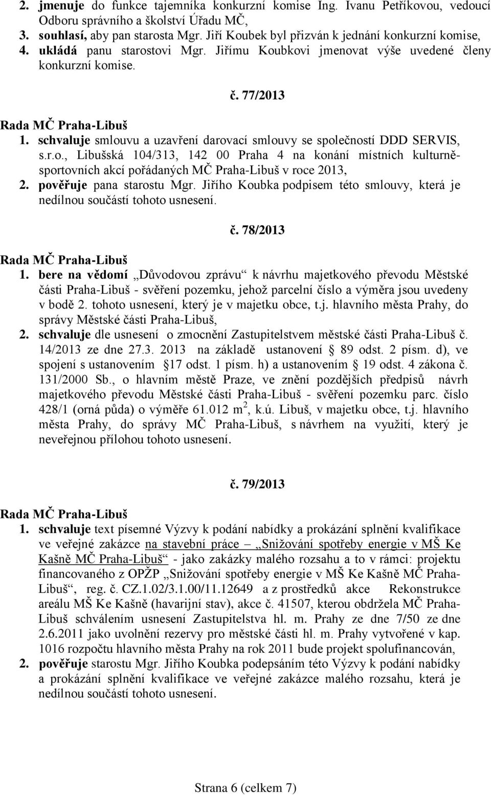 schvaluje smlouvu a uzavření darovací smlouvy se společností DDD SERVIS, s.r.o., Libušská 104/313, 142 00 Praha 4 na konání místních kulturněsportovních akcí pořádaných MČ Praha-Libuš v roce 2013, 2.