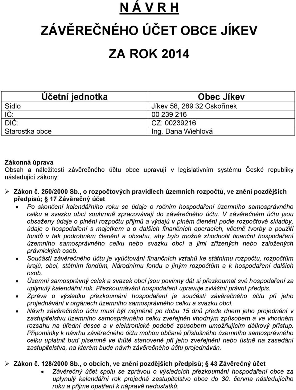 , o rozpočtových pravidlech územních rozpočtů, ve znění pozdějších předpisů; 17 Závěrečný účet Po skončení kalendářního roku se údaje o ročním hospodaření územního samosprávného celku a svazku obcí