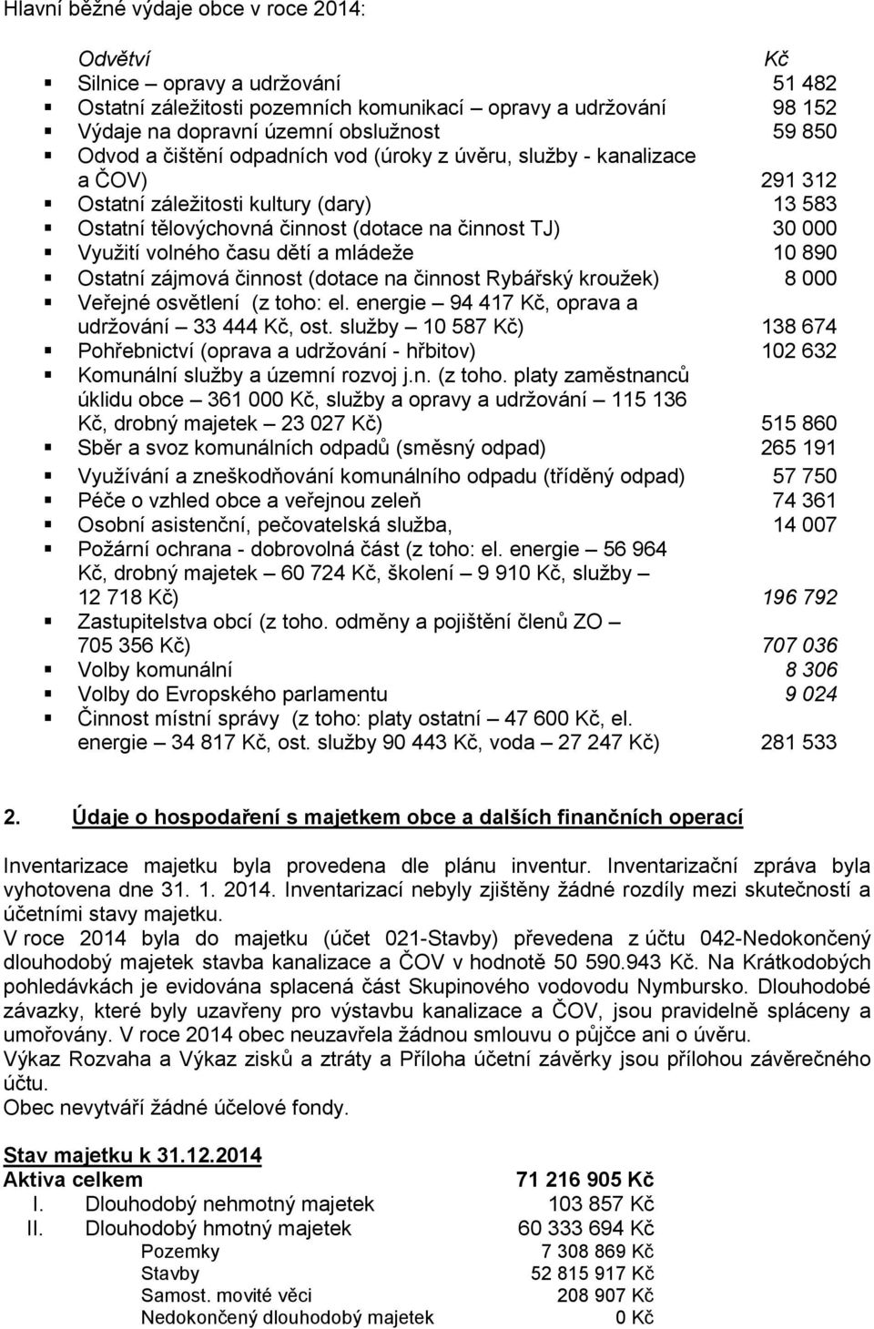 dětí a mládeže 10 890 Ostatní zájmová činnost (dotace na činnost Rybářský kroužek) 8 000 Veřejné osvětlení (z toho: el. energie 94 417 Kč, oprava a udržování 33 444 Kč, ost.