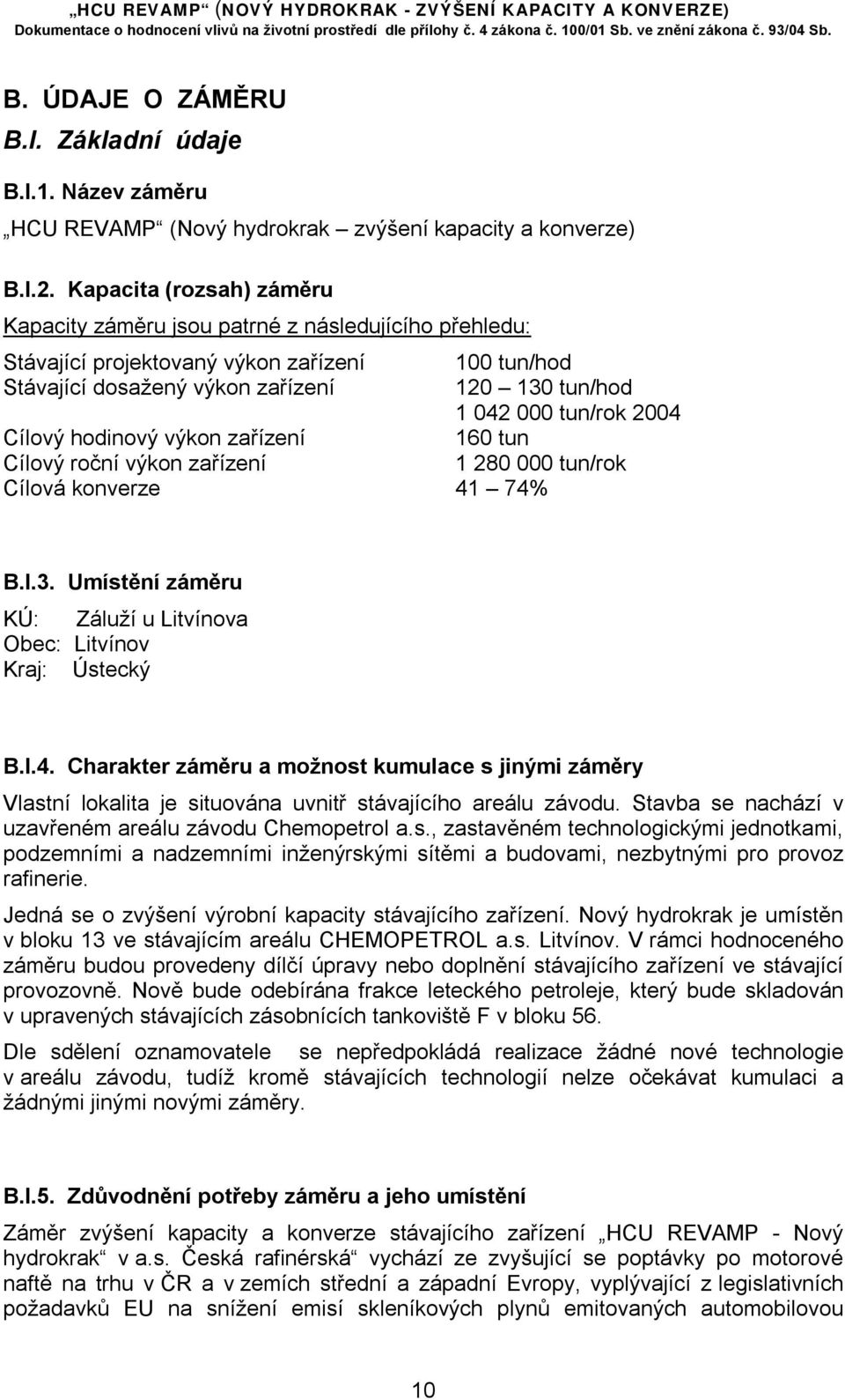 2004 Cílový hodinový výkon zařízení 160 tun Cílový roční výkon zařízení 1 280 000 tun/rok Cílová konverze 41 74% B.I.3. Umístění záměru KÚ: Záluží u Litvínova Obec: Litvínov Kraj: Ústecký B.I.4. Charakter záměru a možnost kumulace s jinými záměry Vlastní lokalita je situována uvnitř stávajícího areálu závodu.