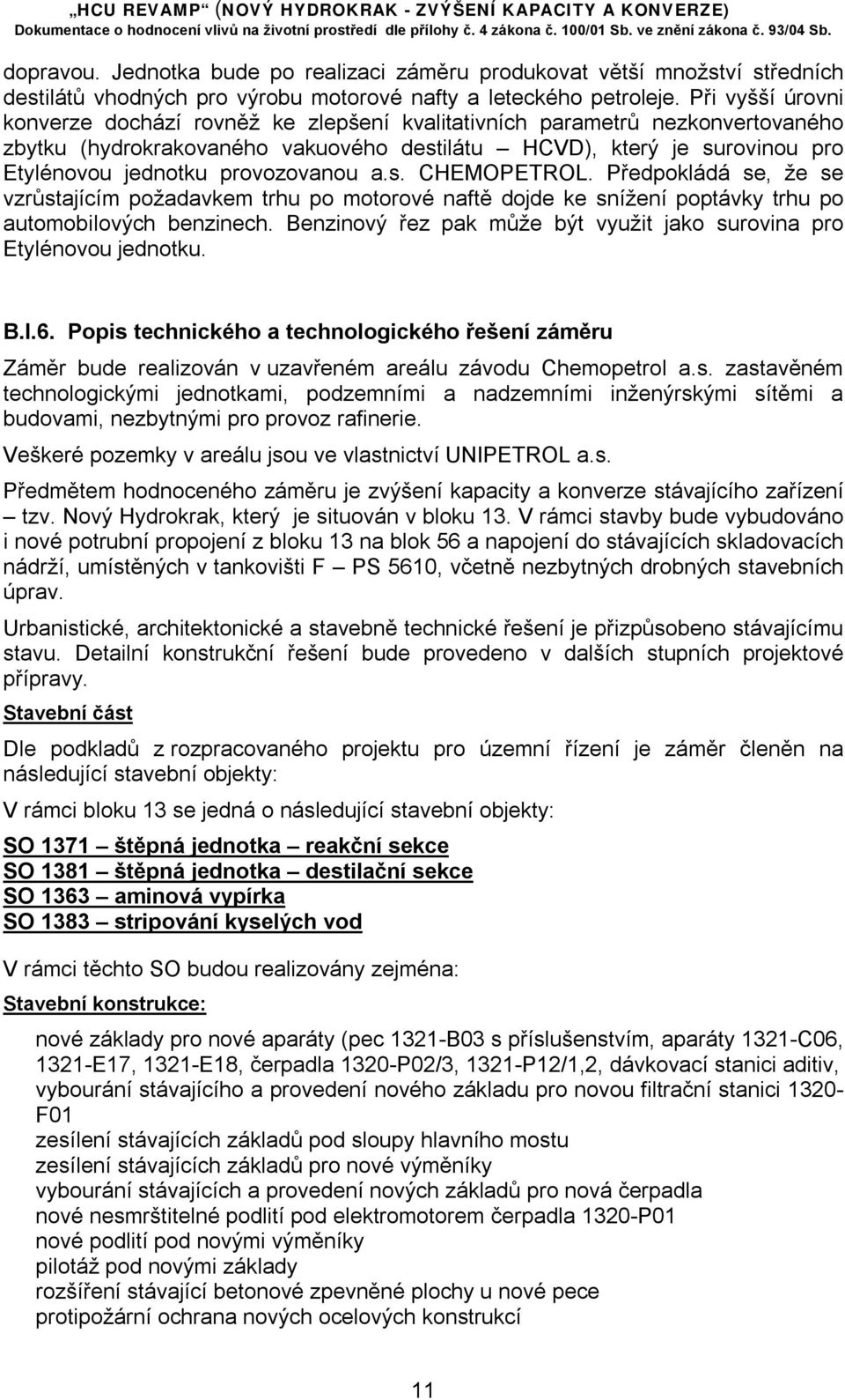 provozovanou a.s. CHEMOPETROL. Předpokládá se, že se vzrůstajícím požadavkem trhu po motorové naftě dojde ke snížení poptávky trhu po automobilových benzinech.