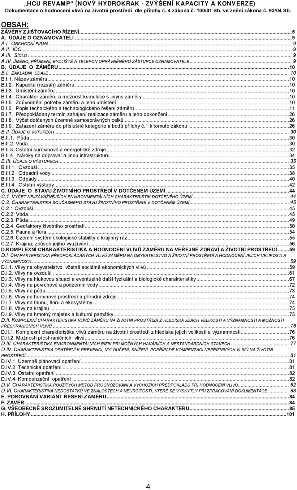 Charakter záměru a možnost kumulace s jinými záměry...10 B.I.5. Zdůvodnění potřeby záměru a jeho umístění...10 B.I.6. Popis technického a technologického řešení záměru...11 B.I.7.