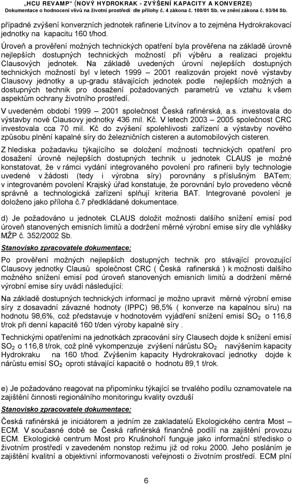 Na základě uvedených úrovní nejlepších dostupných technických možností byl v letech 1999 2001 realizován projekt nové výstavby Clausovy jednotky a up-gradu stávajících jednotek podle nejlepších