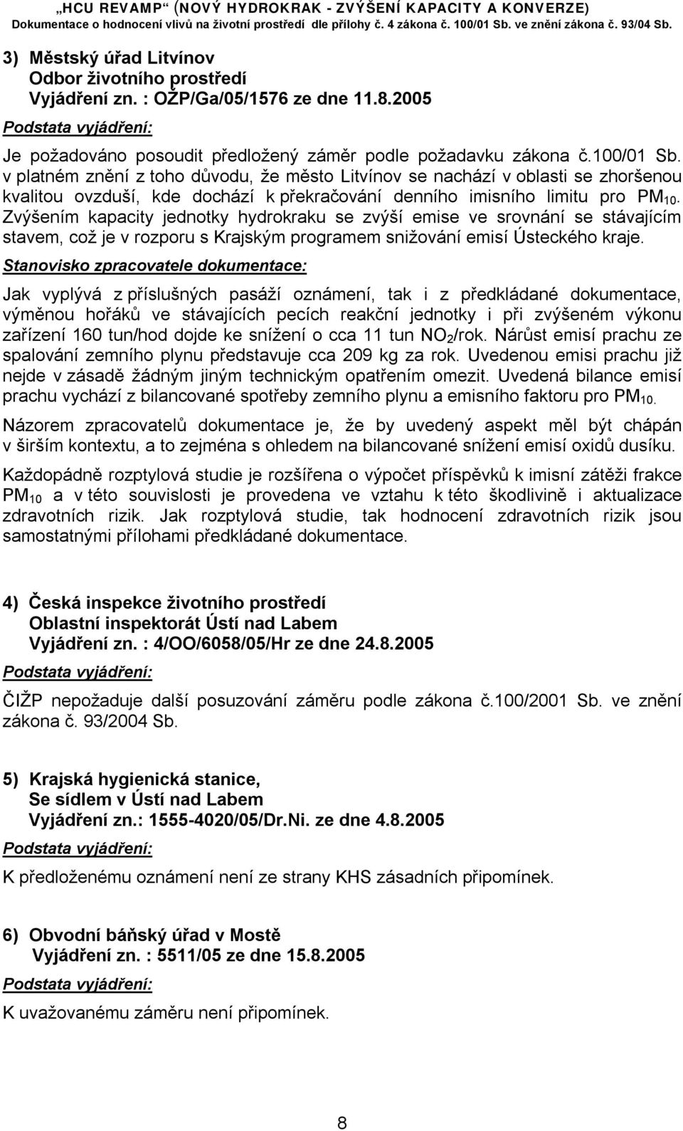 Zvýšením kapacity jednotky hydrokraku se zvýší emise ve srovnání se stávajícím stavem, což je v rozporu s Krajským programem snižování emisí Ústeckého kraje.