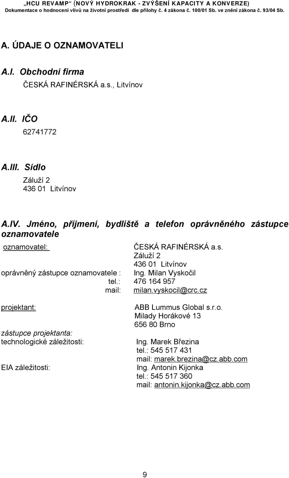 Milan Vyskočil tel.: 476 164 957 mail: milan.vyskocil@crc.cz projektant: zástupce projektanta: technologické záležitosti: EIA záležitosti: ABB Lummus Global s.r.o. Milady Horákové 13 656 80 Brno Ing.