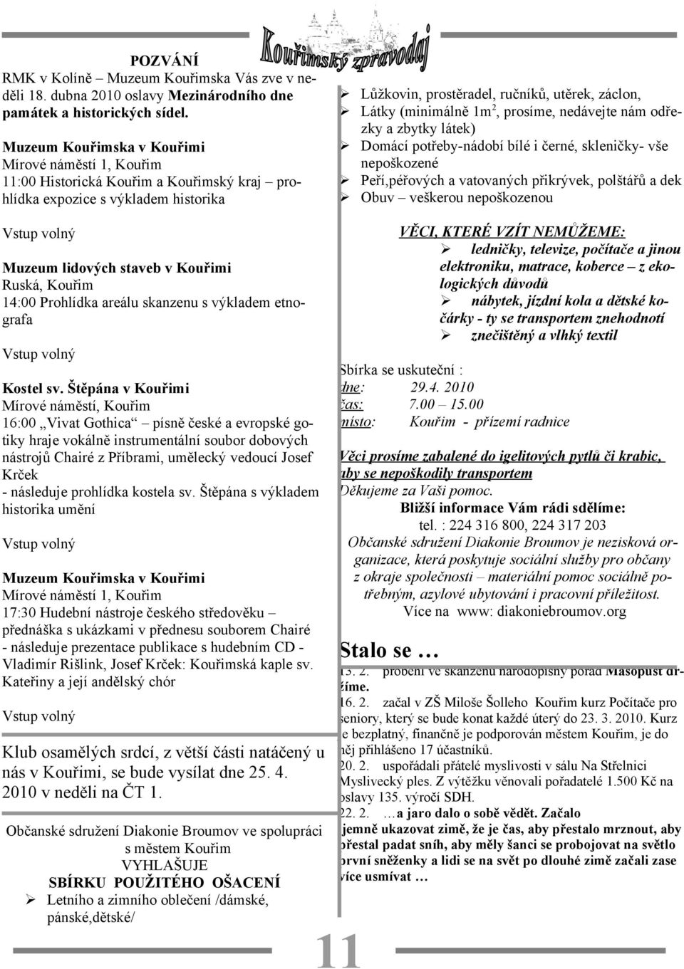 1m 2, prosíme, nedávejte nám odřezky a zbytky látek) Domácí potřeby-nádobí bílé i černé, skleničky- vše nepoškozené Peří,péřových a vatovaných přikrývek, polštářů a dek Obuv veškerou nepoškozenou