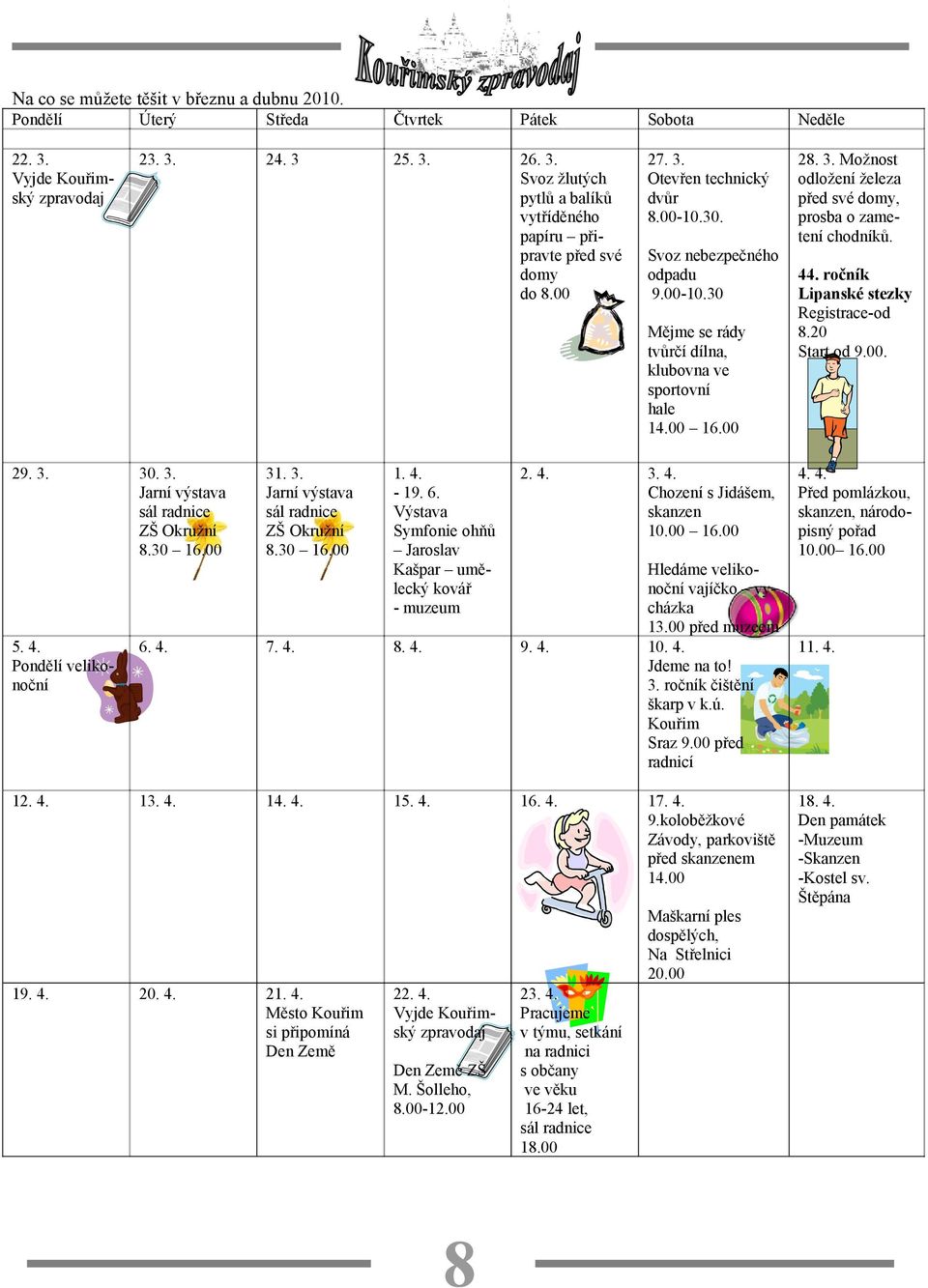 44. ročník Lipanské stezky Registrace-od 8.20 Start od 9.00. 29. 3. 30. 3. Jarní výstava sál radnice ZŠ Okružní 8.30 16.00 5. 4. Pondělí velikonoční 31. 3. Jarní výstava sál radnice ZŠ Okružní 8.30 16.00 1.