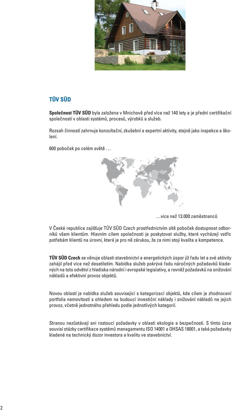000 zaměstnanců V České republice zajišťuje TÜV SÜD Czech prostřednictvím sítě poboček dostupnost odborníků všem klientům.