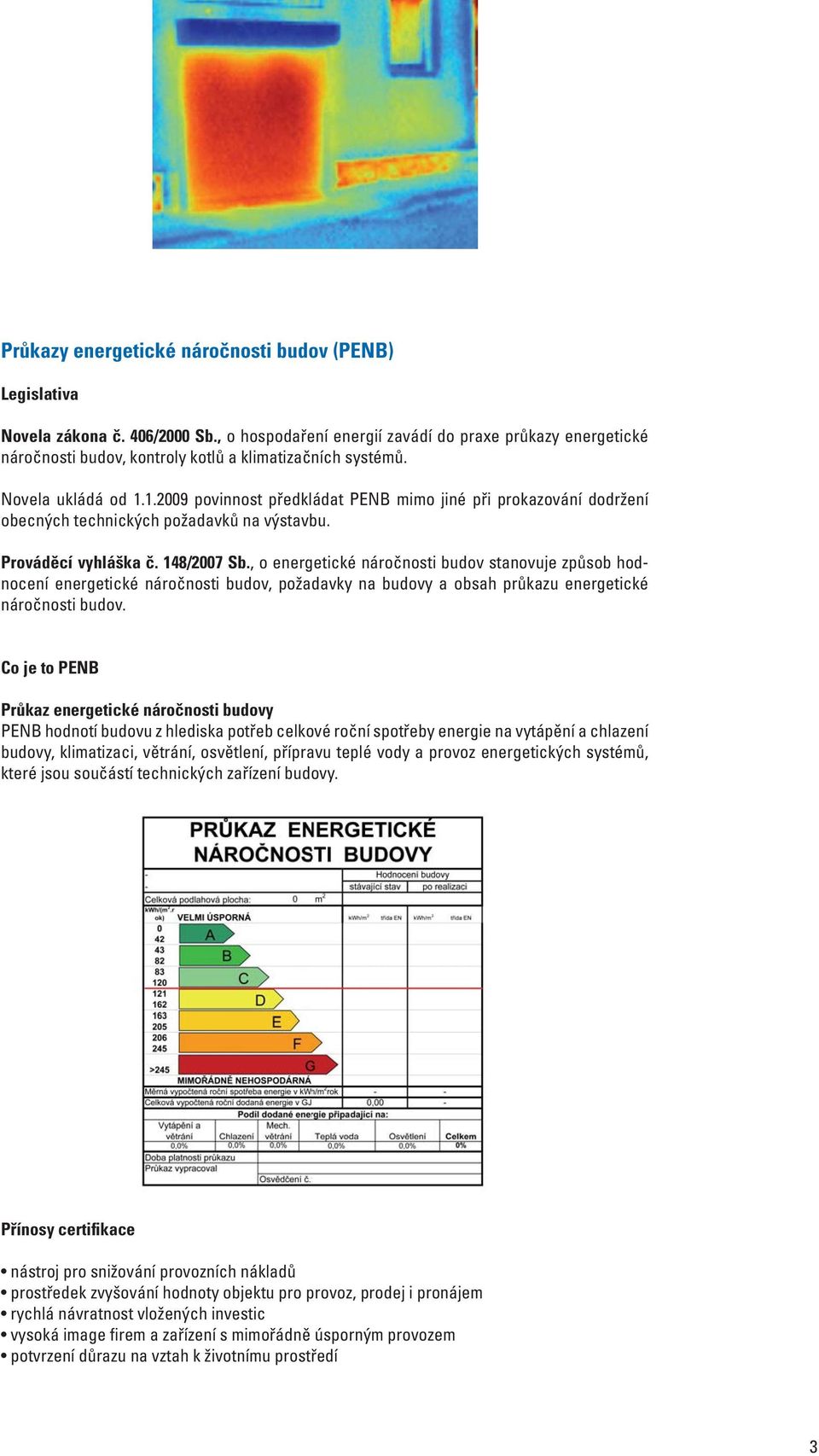 1.2009 povinnost předkládat PENB mimo jiné při prokazování dodržení obecných technických požadavků na výstavbu. Prováděcí vyhláška č. 148/2007 Sb.