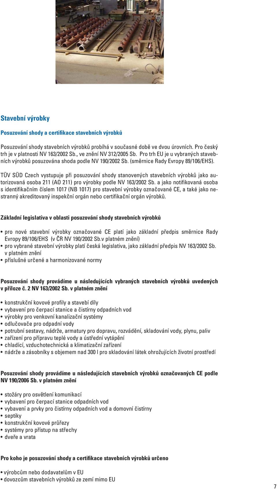 TÜV SÜD Czech vystupuje při posuzování shody stanovených stavebních výrobků jako autorizovaná osoba 211 (AO 211) pro výrobky podle NV 163/2002 Sb.