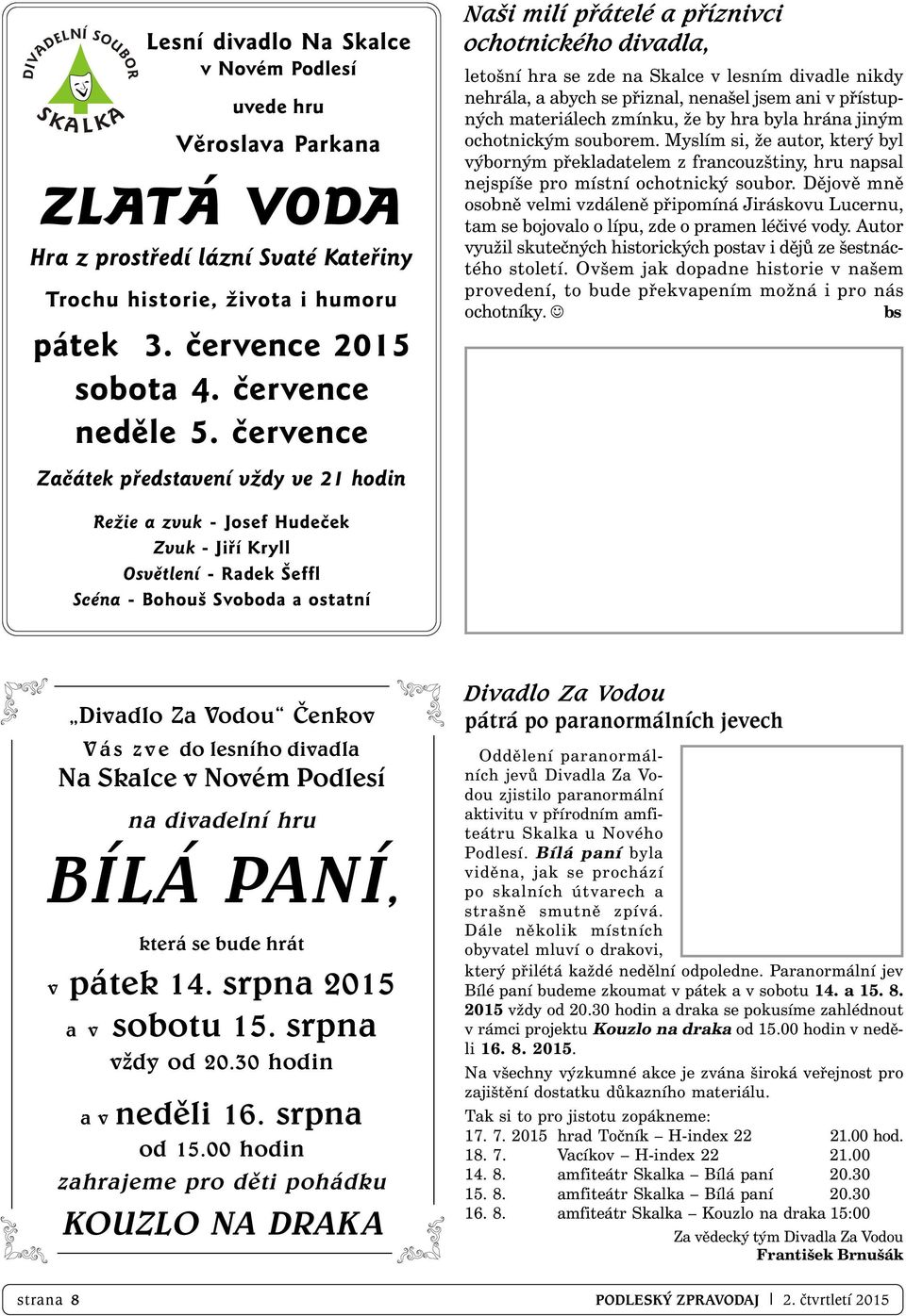 července Začátek představení vždy ve 21 hodin Naši milí přátelé a příznivci ochotnického divadla, letošní hra se zde na Skalce v lesním divadle nikdy nehrála, a abych se přiznal, nenašel jsem ani v
