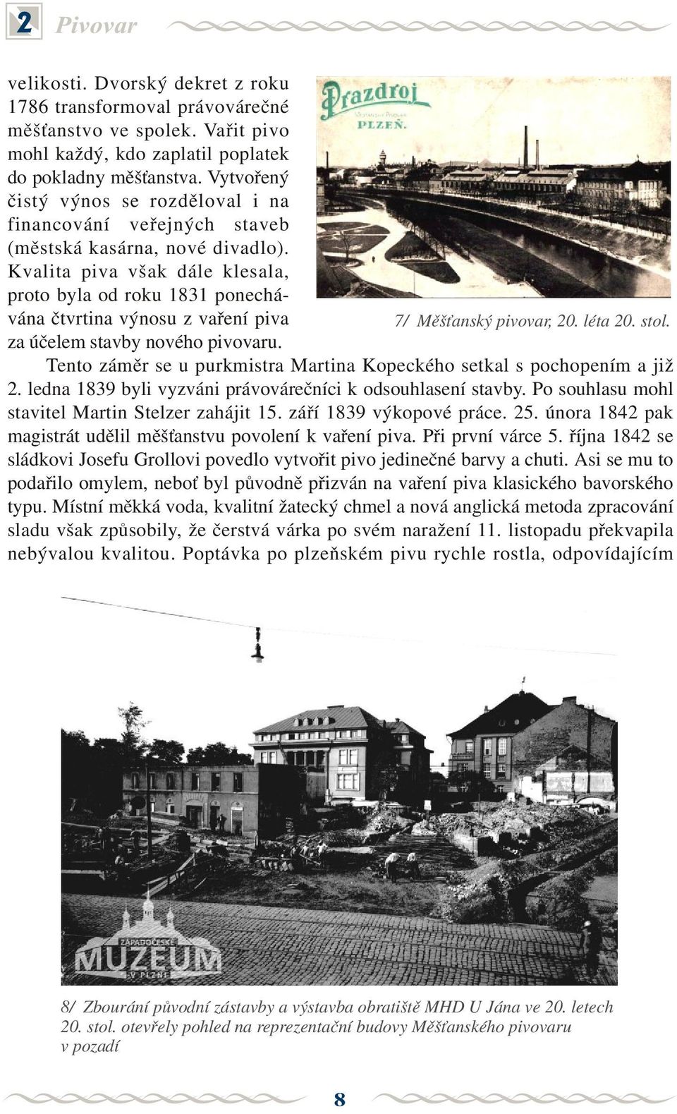 Kvalita piva však dále klesala, proto byla od roku 1831 ponechávána ètvrtina výnosu z vaøení piva 7/ Mìš anský pivovar, 20. léta 20. stol. za úèelem stavby nového pivovaru.