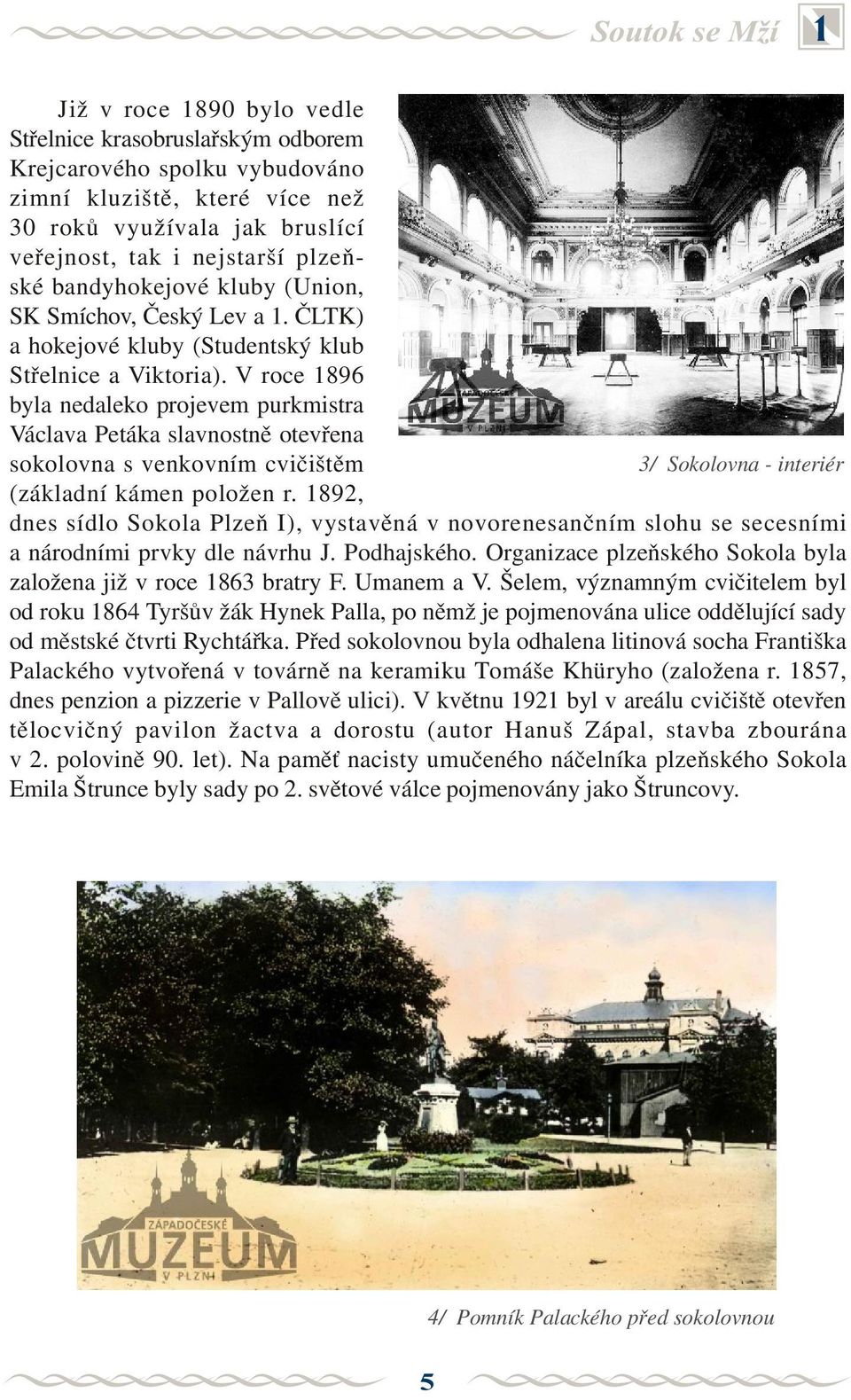 V roce 1896 byla nedaleko projevem purkmistra Václava Petáka slavnostnì otevøena sokolovna s venkovním cvièištìm 3/ Sokolovna - interiér (základní kámen položen r.