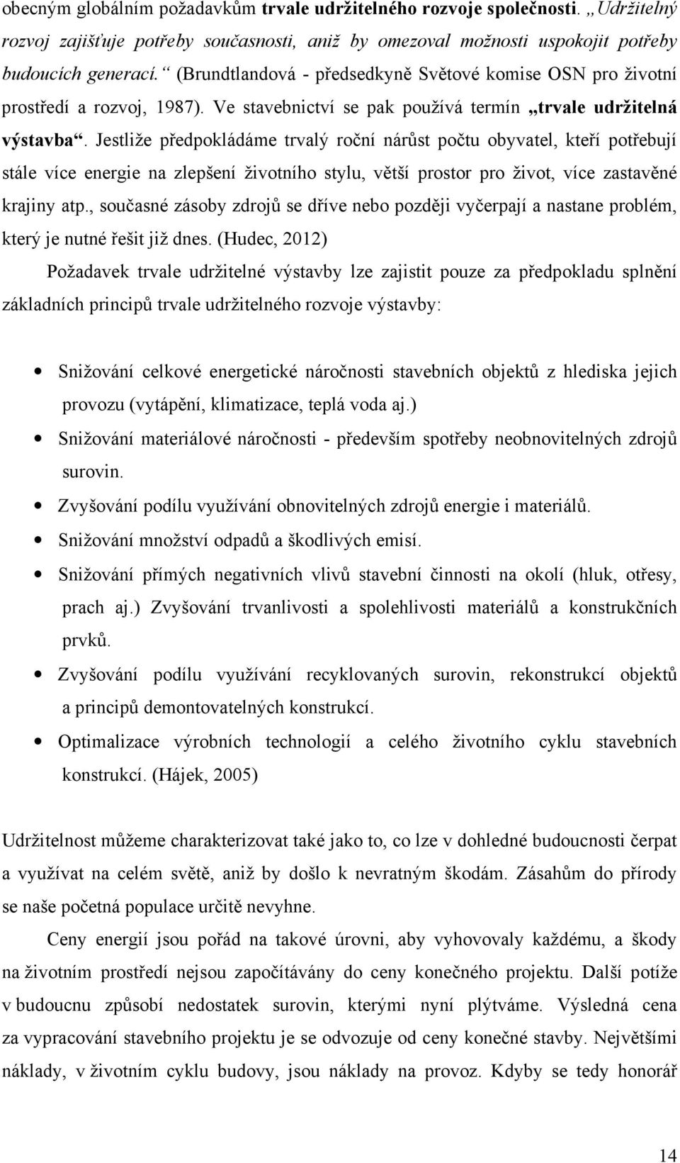 Jestliže předpokládáme trvalý roční nárůst počtu obyvatel, kteří potřebují stále více energie na zlepšení životního stylu, větší prostor pro život, více zastavěné krajiny atp.