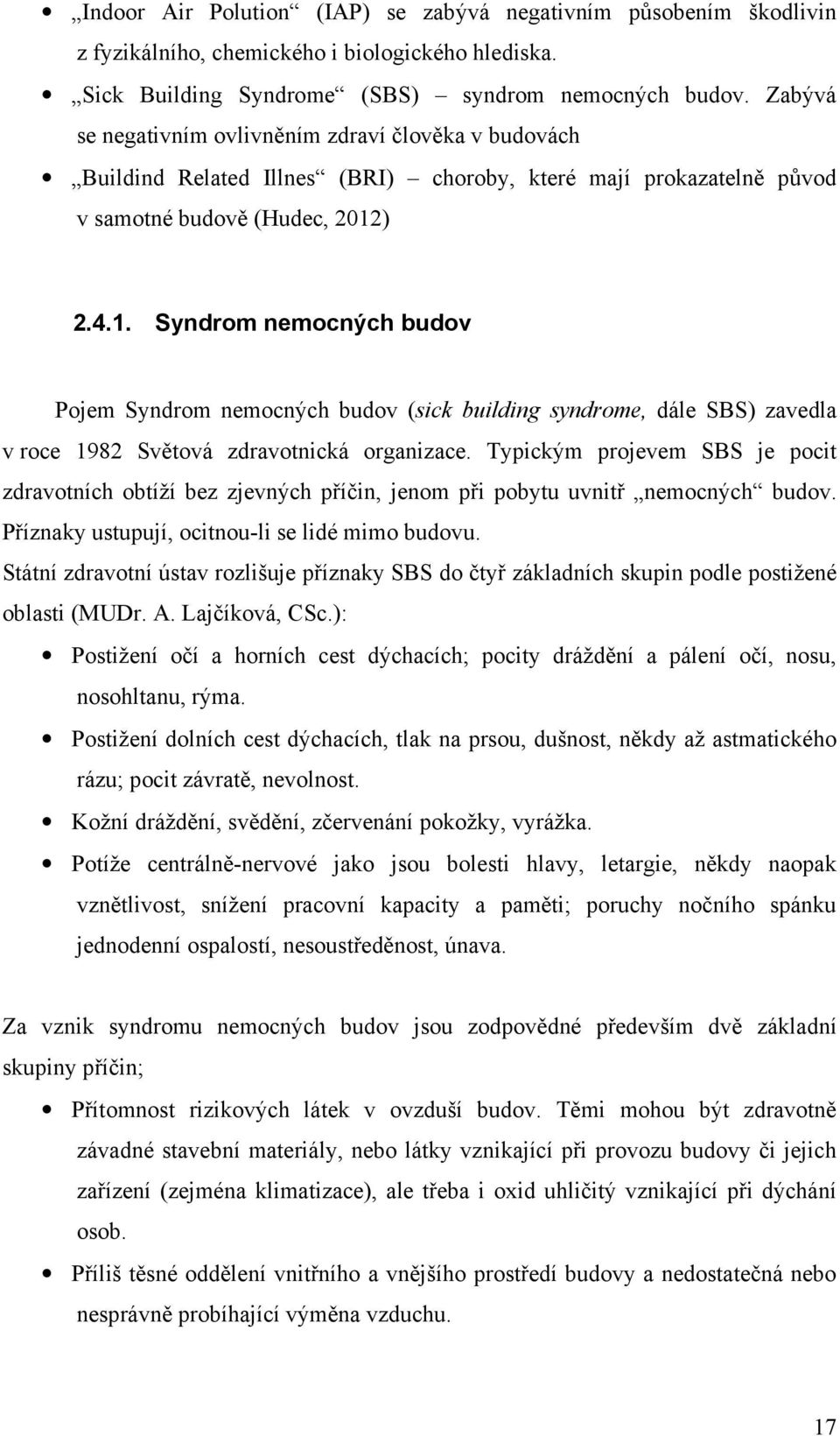 ) 2.4.1. Syndrom nemocných budov Pojem Syndrom nemocných budov (sick building syndrome, dále SBS) zavedla v roce 1982 Světová zdravotnická organizace.