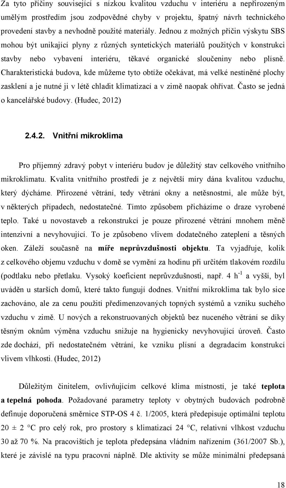 Jednou z možných příčin výskytu SBS mohou být unikající plyny z různých syntetických materiálů použitých v konstrukci stavby nebo vybavení interiéru, těkavé organické sloučeniny nebo plísně.