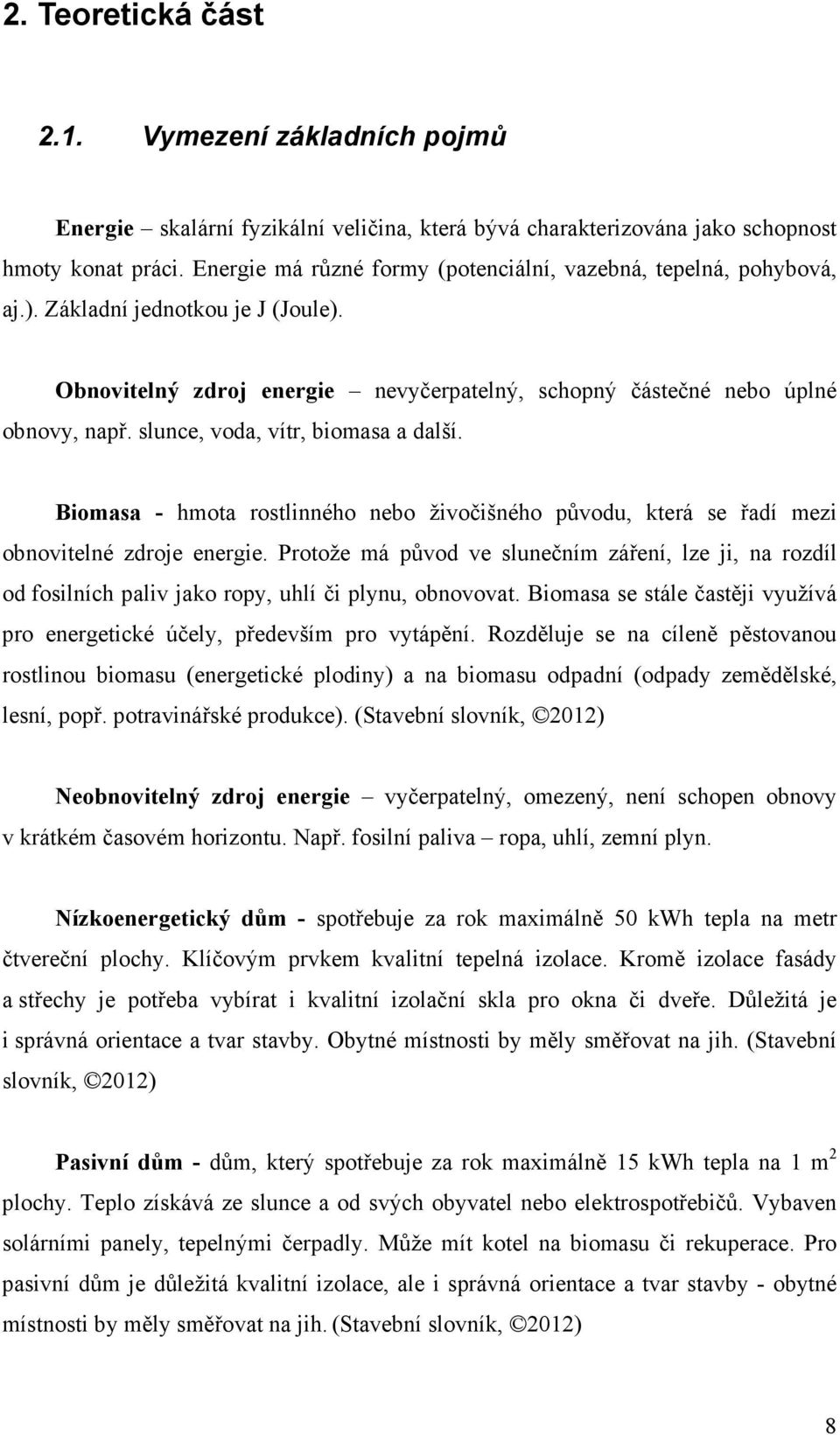 slunce, voda, vítr, biomasa a další. Biomasa - hmota rostlinného nebo živočišného původu, která se řadí mezi obnovitelné zdroje energie.