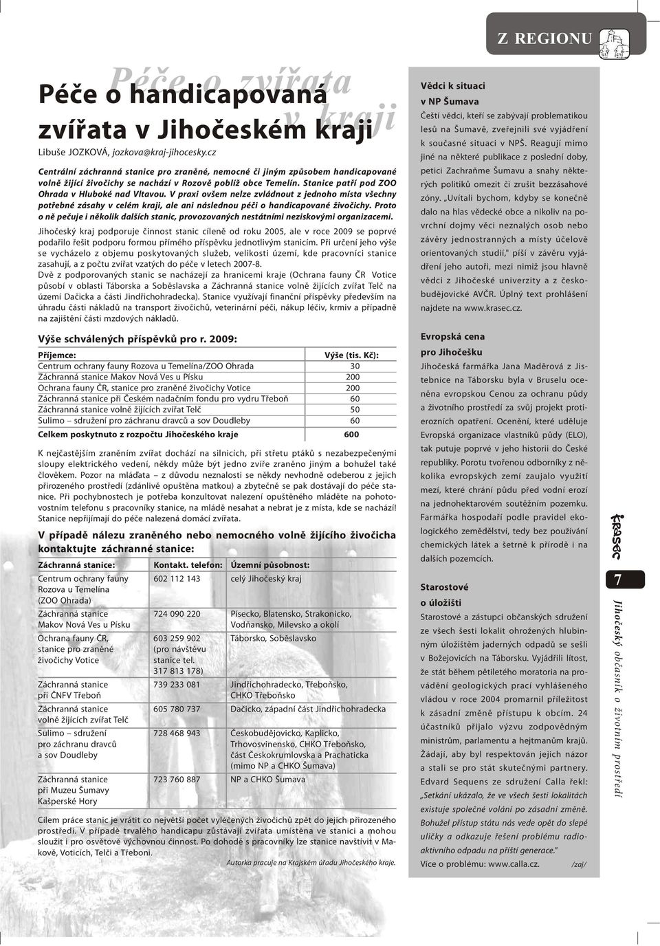 V praxi ovšem nelze zvládnout z jednoho místa všechny potřebné zásahy v celém kraji, ale ani následnou péči o handicapované živočichy.