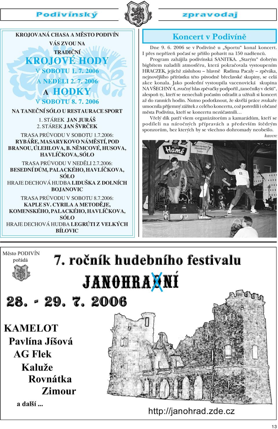 7.2006: KAPLE SV. CYRILA A METODĚJE, KOMENSKÉHO, PALACKÉHO, HAVLÍČKOVA, SÓLO HRAJE DECHOVÁ HUDBA LEGRÚTI Z VELKÝCH BÍLOVIC Koncert v Podivíně Dne 9. 6. 2006 se v Podivíně u Sportu konal koncert.