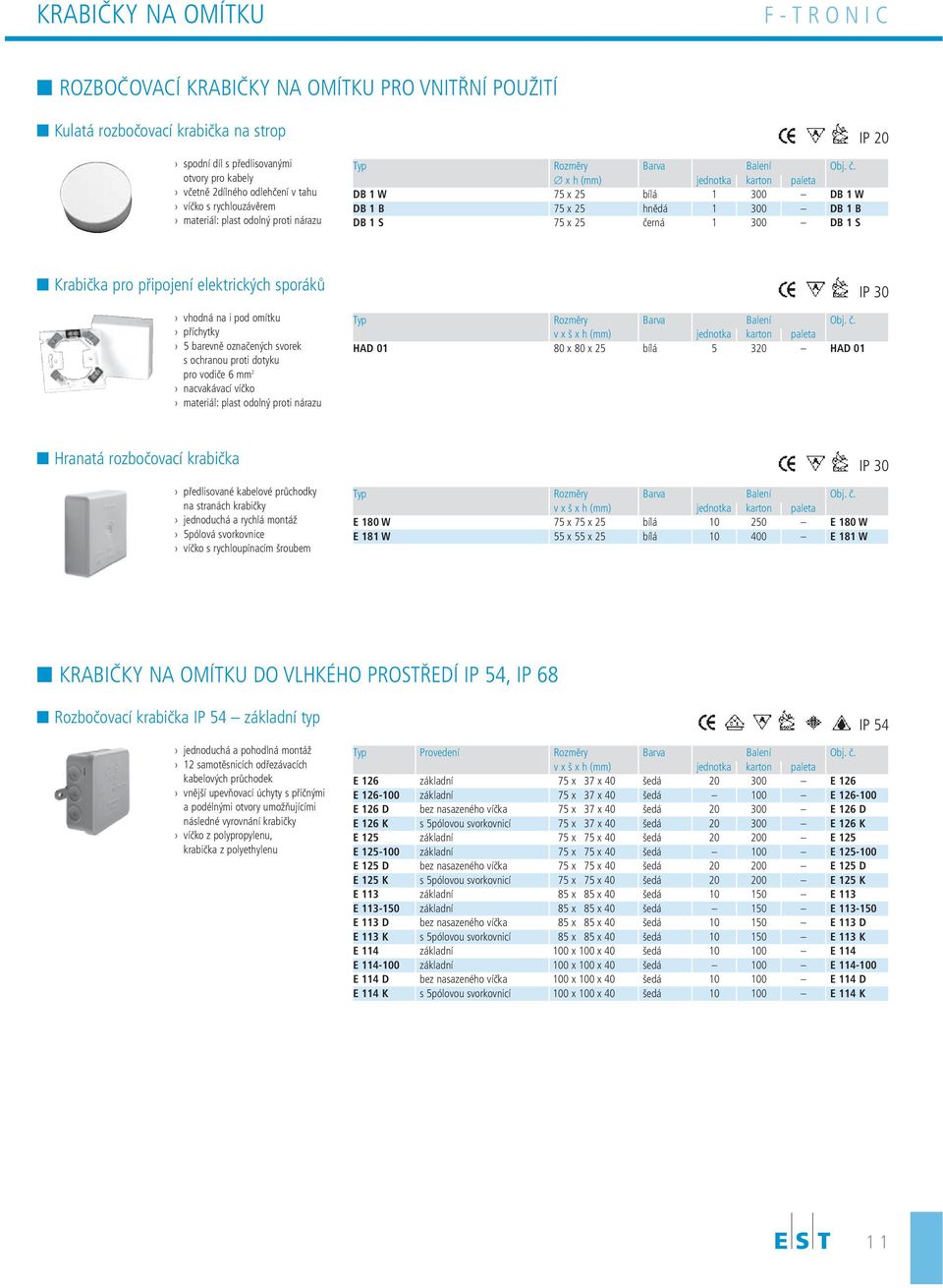 x h (mm) DB 1 W 75 x 25 bílá 1 300 DB 1 W DB 1 B 75 x 25 hnědá 1 300 DB 1 B DB 1 S 75 x 25 černá 1 300 DB 1 S IP 20 Krabička pro připojení elektrických sporáků vhodná na i pod omítku příchytky 5