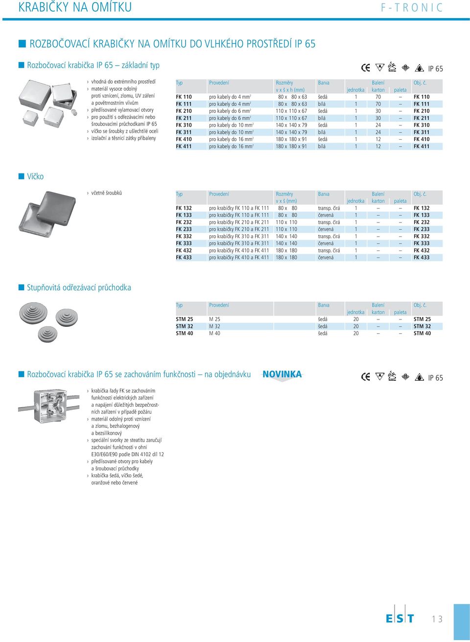 přibaleny v x š x h (mm) FK 110 pro kabely do 4 mm 2 80 x 80 x 63 šedá 1 70 FK 110 FK 111 pro kabely do 4 mm 2 80 x 80 x 63 bílá 1 70 FK 111 FK 210 pro kabely do 6 mm 2 110 x 110 x 67 šedá 1 30 FK