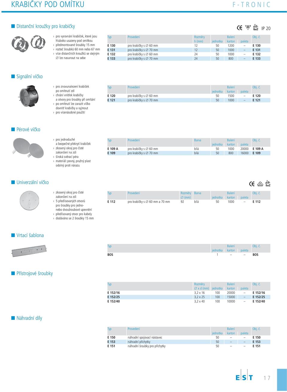 h (mm) E 130 pro krabičky s 60 mm 12 50 1200 E 130 E 131 pro krabičky s 70 mm 12 50 1000 E 131 E 132 pro krabičky s 60 mm 24 50 1000 E 132 E 133 pro krabičky s 70 mm 24 50 800 E 133 IP 20 Signální