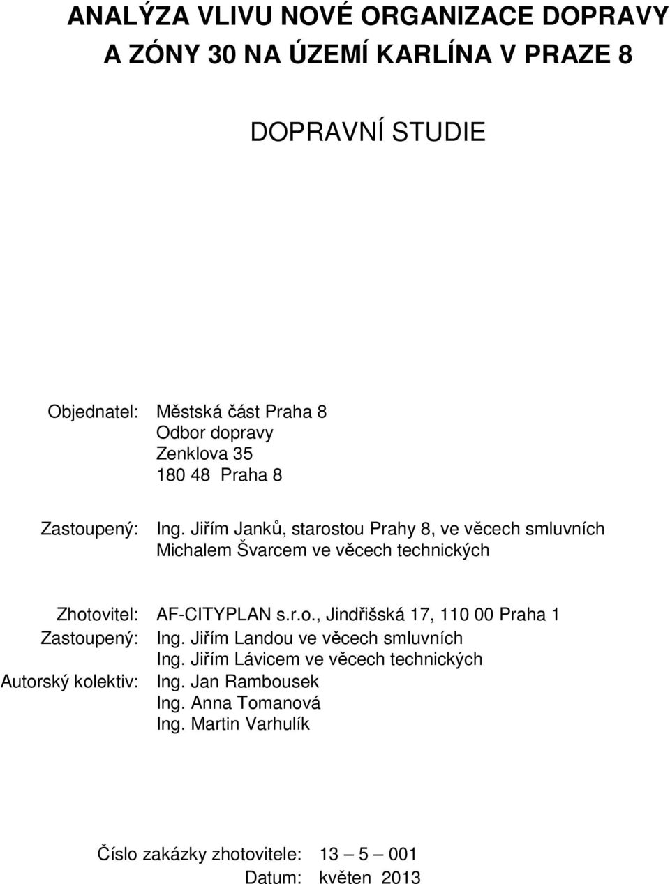 Jiřím Janků, starostou Prahy 8, ve věcech smluvních Michalem Švarcem ve věcech technických Zhotovitel: AF-CITYPLAN s.r.o., Jindřišská 17, 110 00 Praha 1 Zastoupený: Ing.