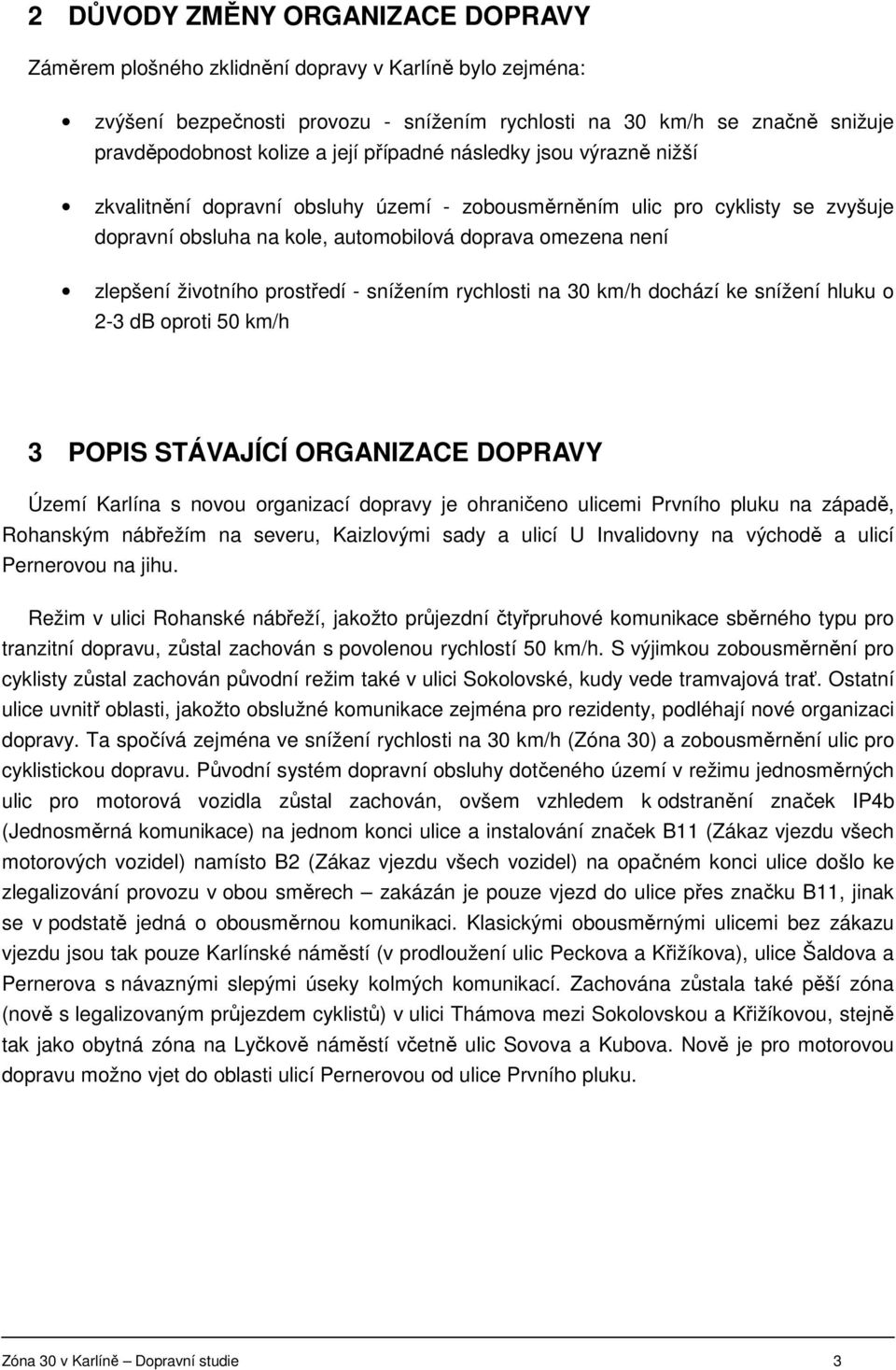 životního prostředí - snížením rychlosti na 30 km/h dochází ke snížení hluku o 2-3 db oproti 50 km/h 3 POPIS STÁVAJÍCÍ ORGANIZACE DOPRAVY Území Karlína s novou organizací dopravy je ohraničeno