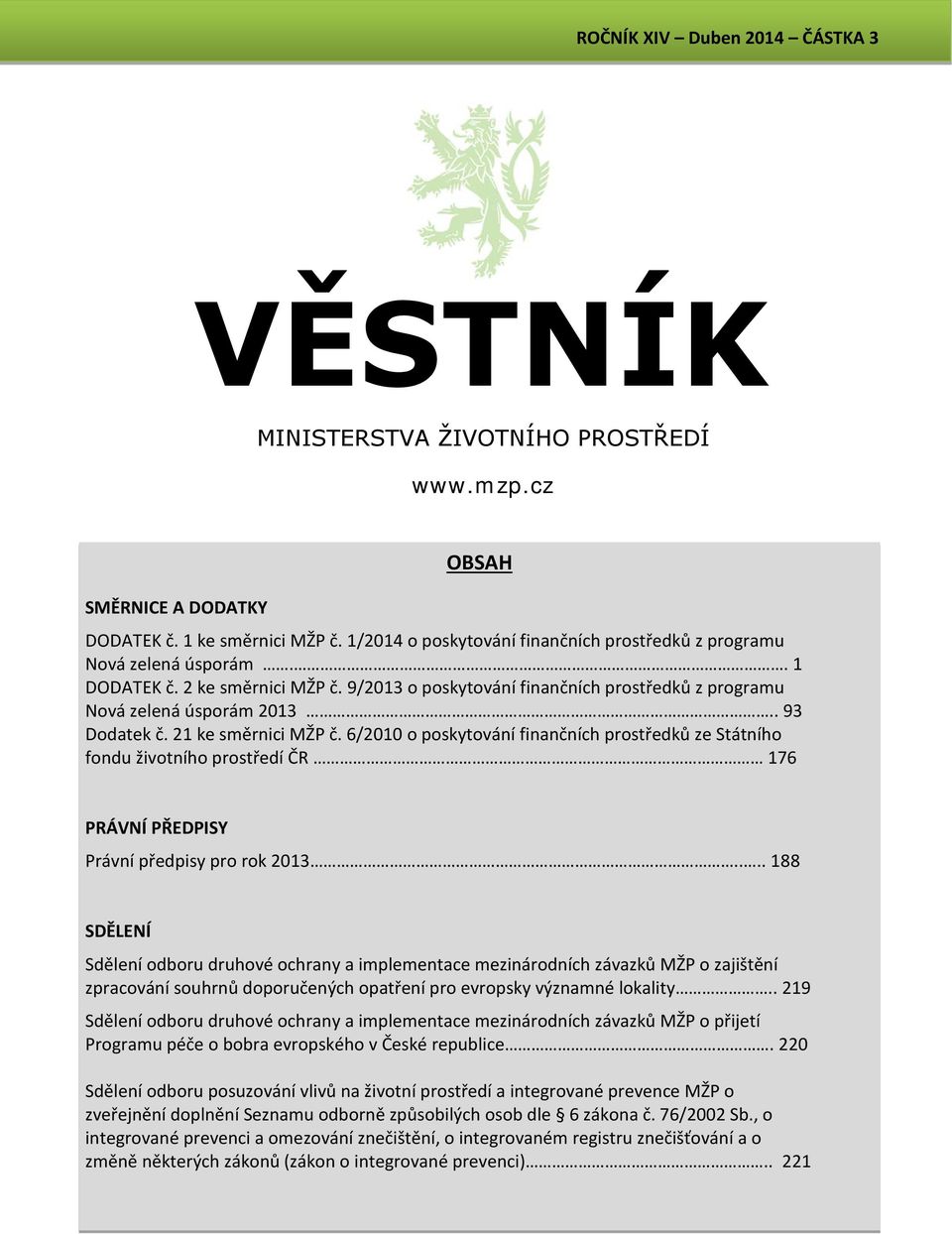 6/2010 o poskytování finančních prostředků ze Státního fondu životního prostředí ČR 176 PRÁVNÍ PŘEDPISY Právní předpisy pro rok 2013.