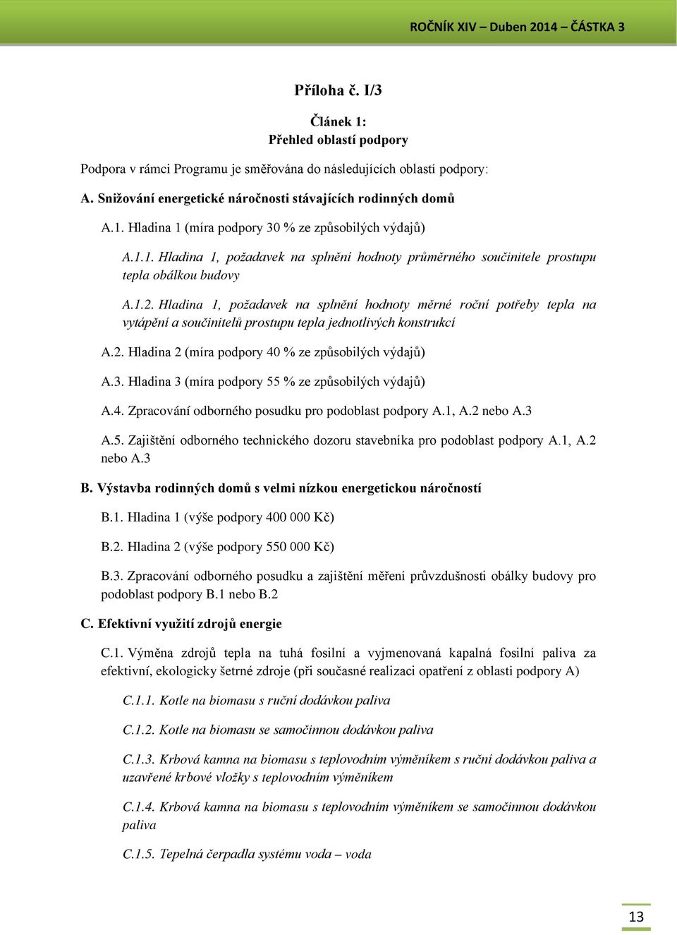 Hladina 1, požadavek na splnění hodnoty měrné roční potřeby tepla na vytápění a součinitelů prostupu tepla jednotlivých konstrukcí A.2. Hladina 2 (míra podpory 40 % ze způsobilých výdajů) A.3.