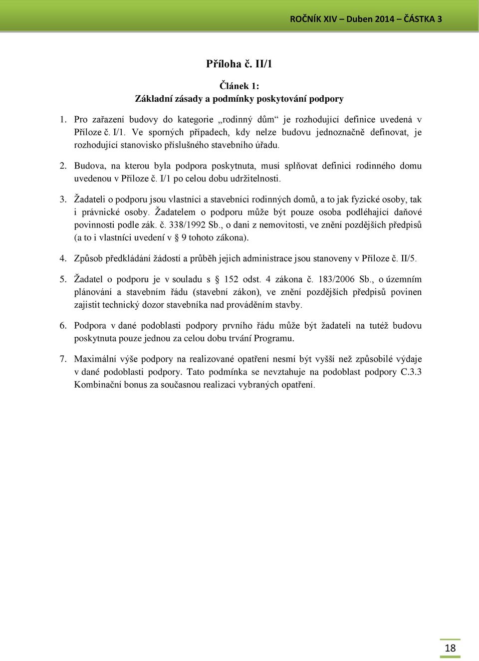 Budova, na kterou byla podpora poskytnuta, musí splňovat definici rodinného domu uvedenou v Příloze č. I/1 po celou dobu udržitelnosti. 3.