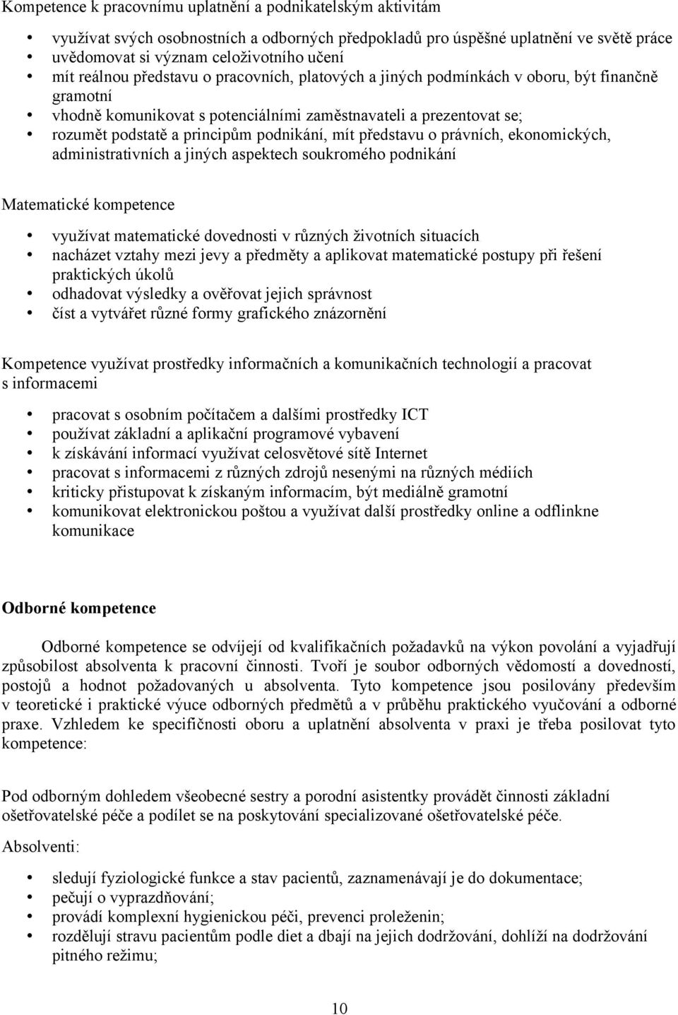 podnikání, mít představu o právních, ekonomických, administrativních a jiných aspektech soukromého podnikání Matematické kompetence využívat matematické dovednosti v různých životních situacích