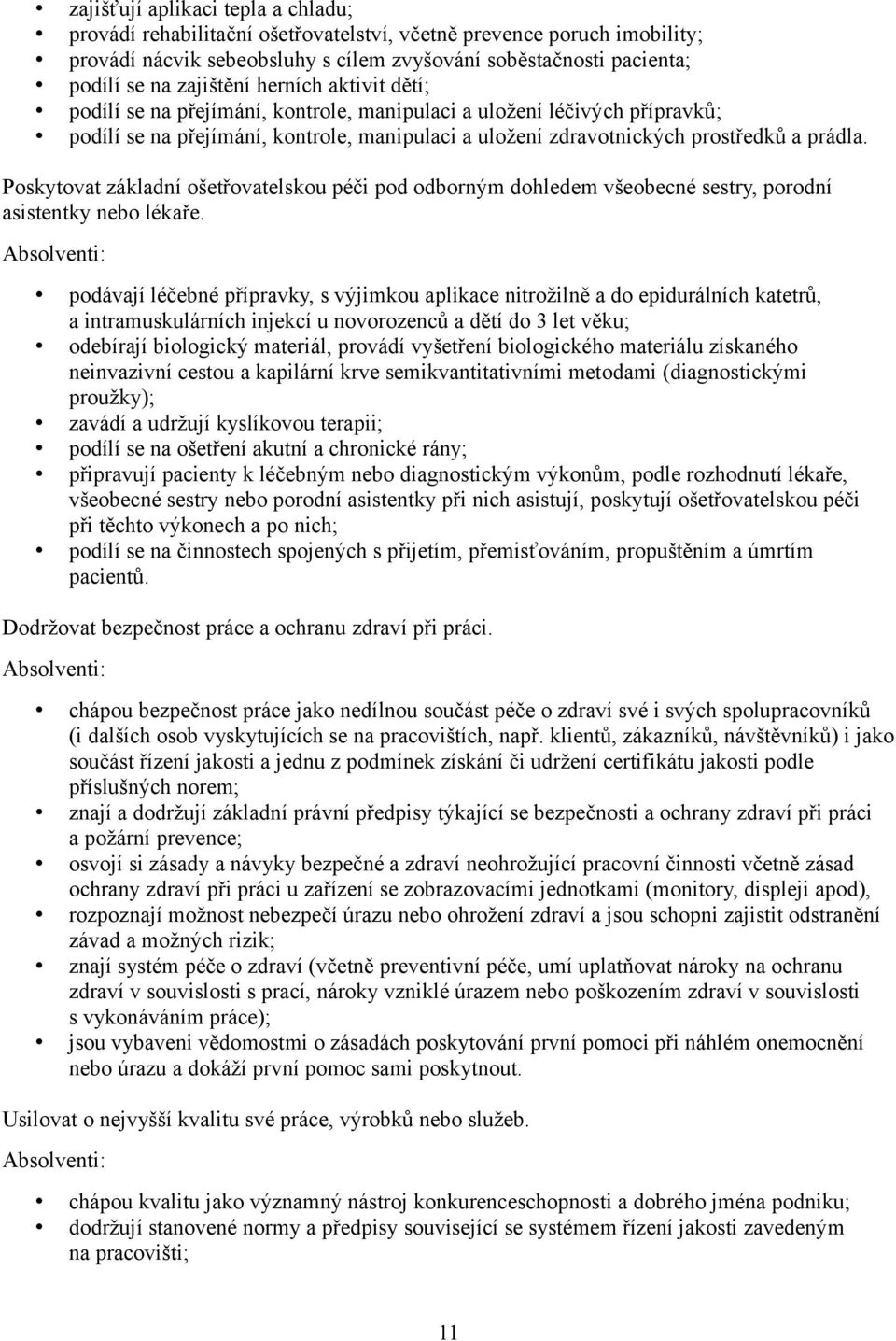 Poskytovat základní ošetřovatelskou péči pod odborným dohledem všeobecné sestry, porodní asistentky nebo lékaře.