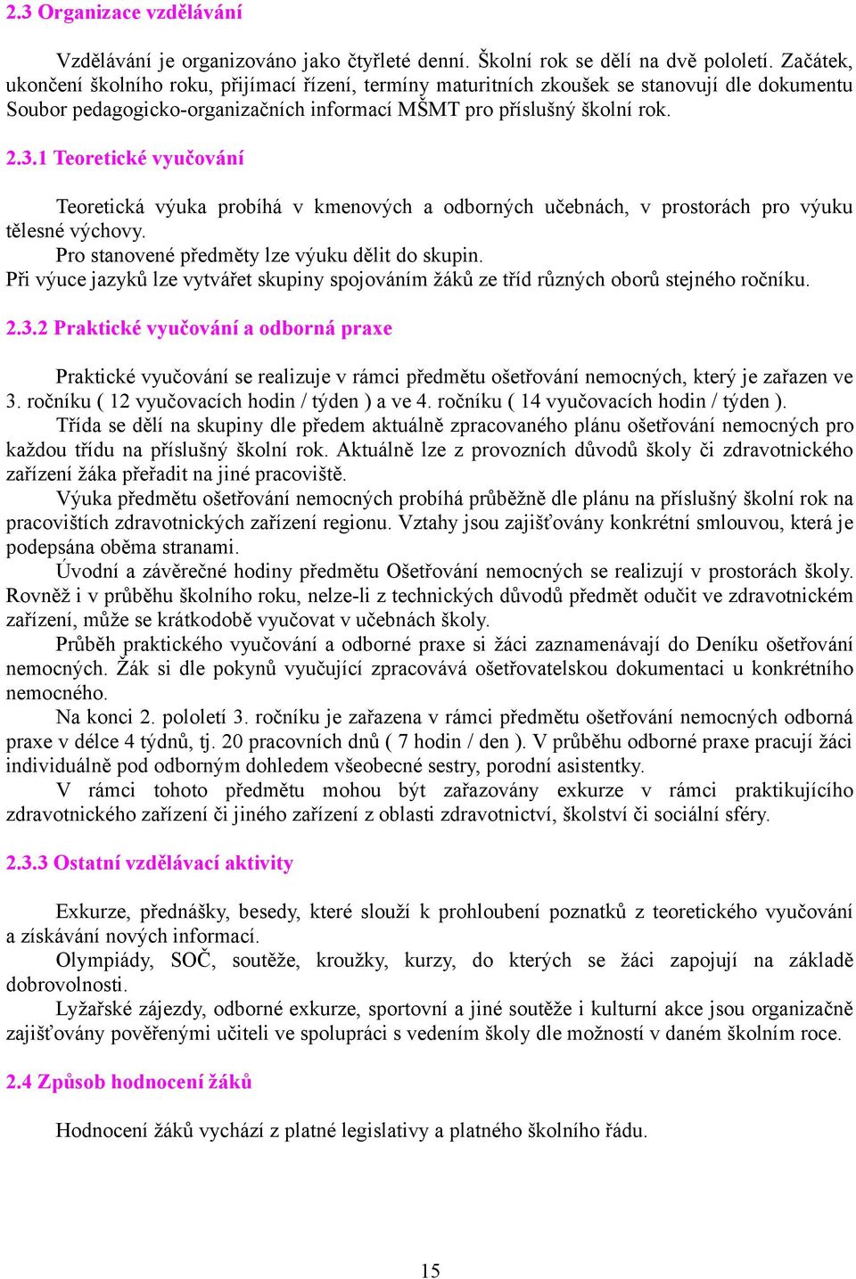 1 Teoretické vyučování Teoretická výuka probíhá v kmenových a odborných učebnách, v prostorách pro výuku tělesné výchovy. Pro stanovené předměty lze výuku dělit do skupin.