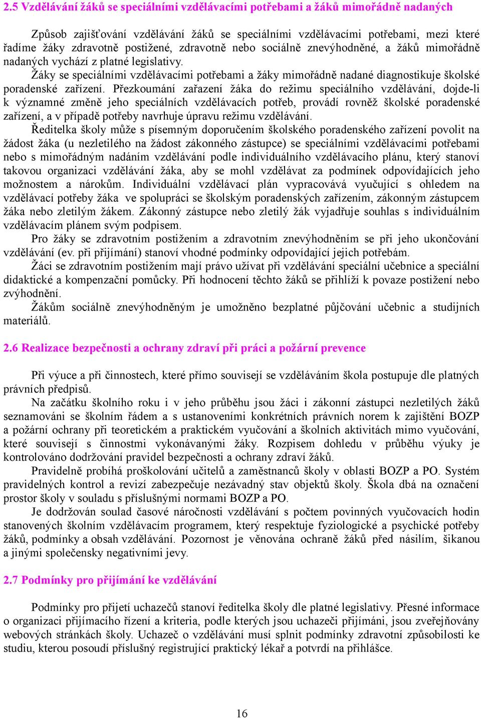 Žáky se speciálními vzdělávacími potřebami a žáky mimořádně nadané diagnostikuje školské poradenské zařízení.