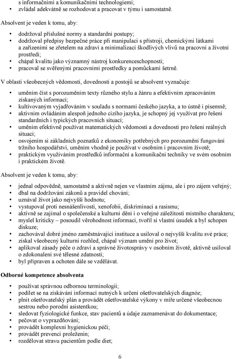 minimalizaci škodlivých vlivů na pracovní a životní prostředí; chápal kvalitu jako významný nástroj konkurenceschopnosti; pracoval se svěřenými pracovními prostředky a pomůckami šetrně.