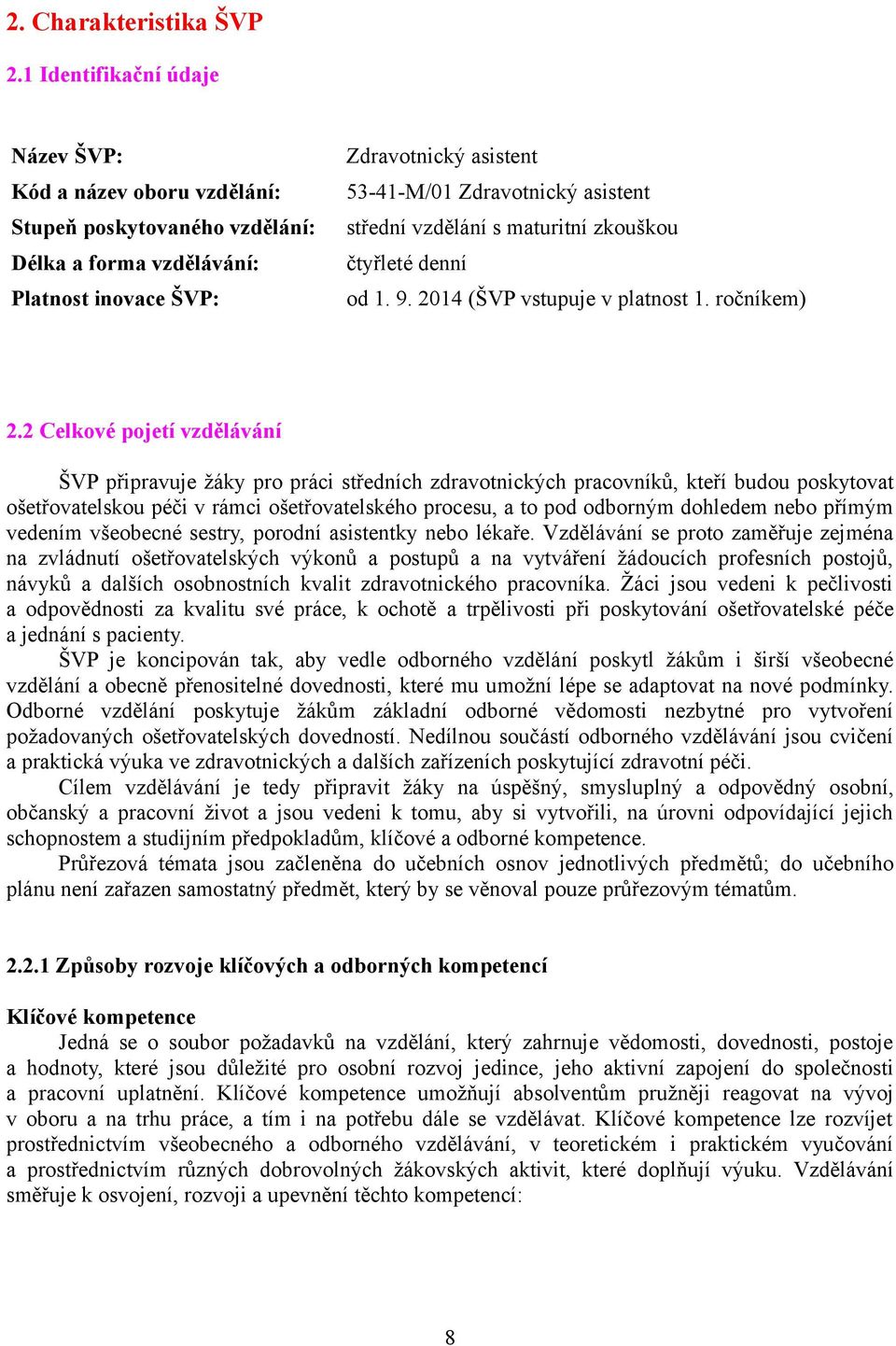 střední vzdělání s maturitní zkouškou čtyřleté denní od 1. 9. 2014 (ŠVP vstupuje v platnost 1. ročníkem) 2.