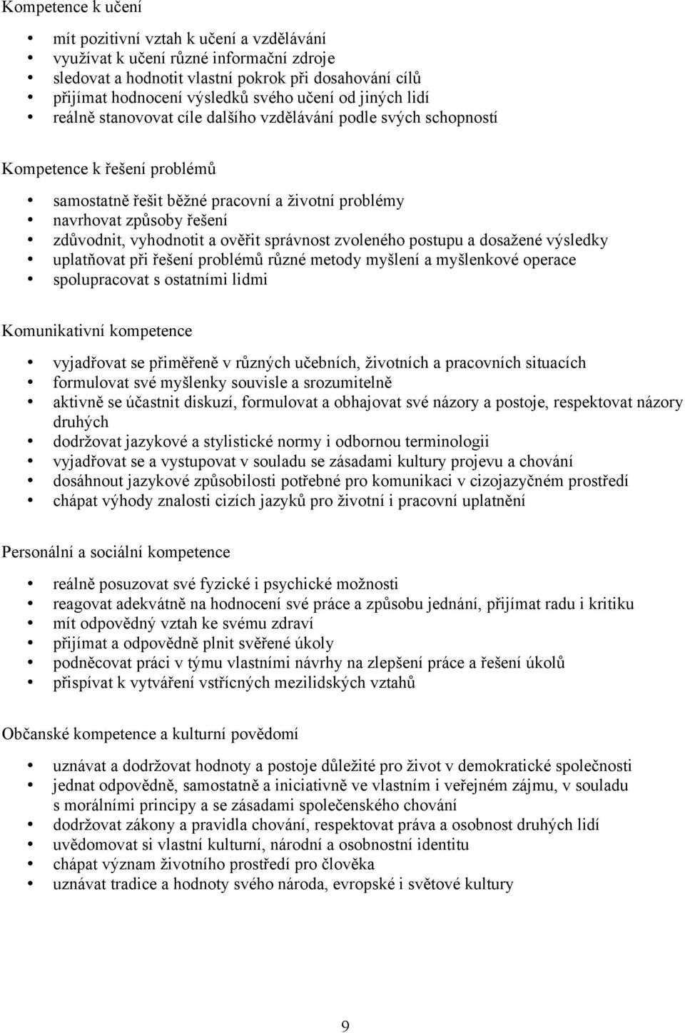 vyhodnotit a ověřit správnost zvoleného postupu a dosažené výsledky uplatňovat při řešení problémů různé metody myšlení a myšlenkové operace spolupracovat s ostatními lidmi Komunikativní kompetence