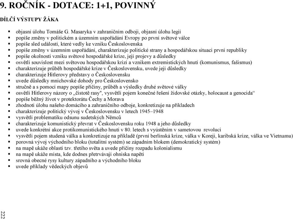 v územním uspořádání, charakterizuje politické strany a hospodářskou situaci první republiky popíše okolnosti vzniku světové hospodářské krize, její projevy a důsledky osvětlí souvislost mezi