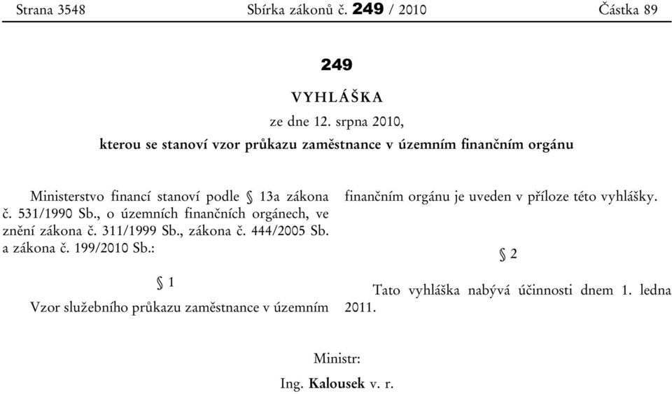 zákona č. 531/1990 Sb., o územních finančních orgánech, ve znění zákona č. 311/1999 Sb., zákona č. 444/2005 Sb. a zákona č.