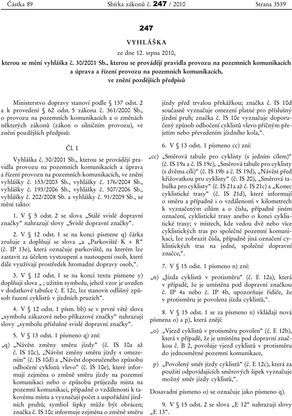 2 a k provedení 62 odst. 5 zákona č. 361/2000 Sb., o provozu na pozemních komunikacích a o změnách některých zákonů (zákon o silničním provozu), ve znění pozdějších předpisů: Čl. I Vyhláška č.