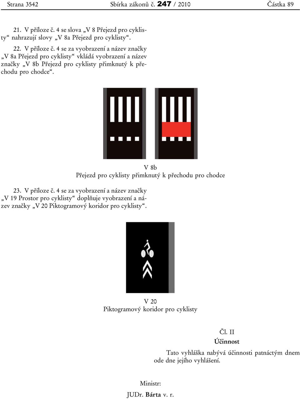 4 se za vyobrazení a název značky V 8a Přejezd pro cyklisty vkládá vyobrazení a název značky V 8b Přejezd pro cyklisty přimknutý k přechodu pro chodce. 23.