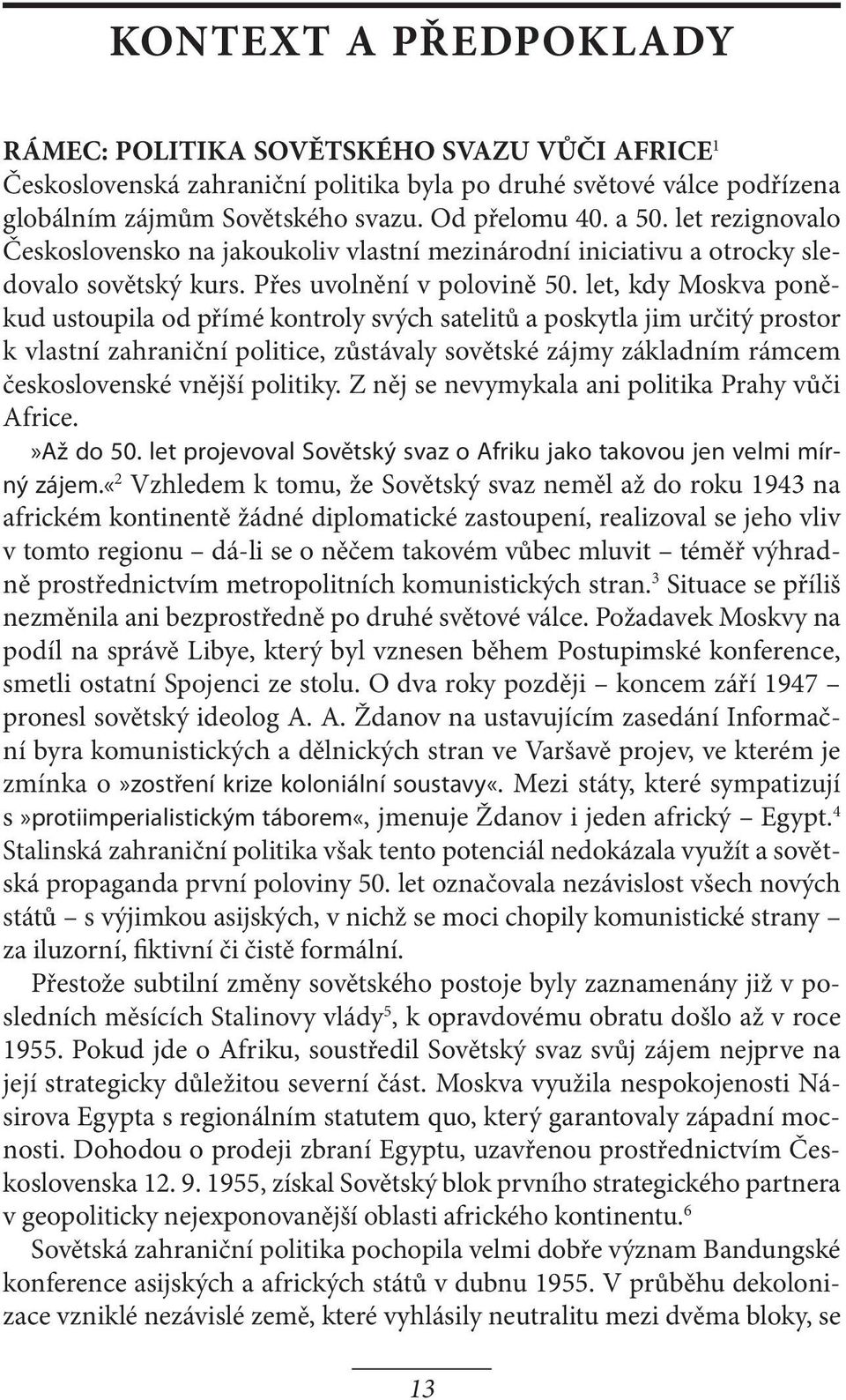 let, kdy Moskva poněkud ustoupila od přímé kontroly svých satelitů a poskytla jim určitý prostor k vlastní zahraniční politice, zůstávaly sovětské zájmy základním rámcem československé vnější