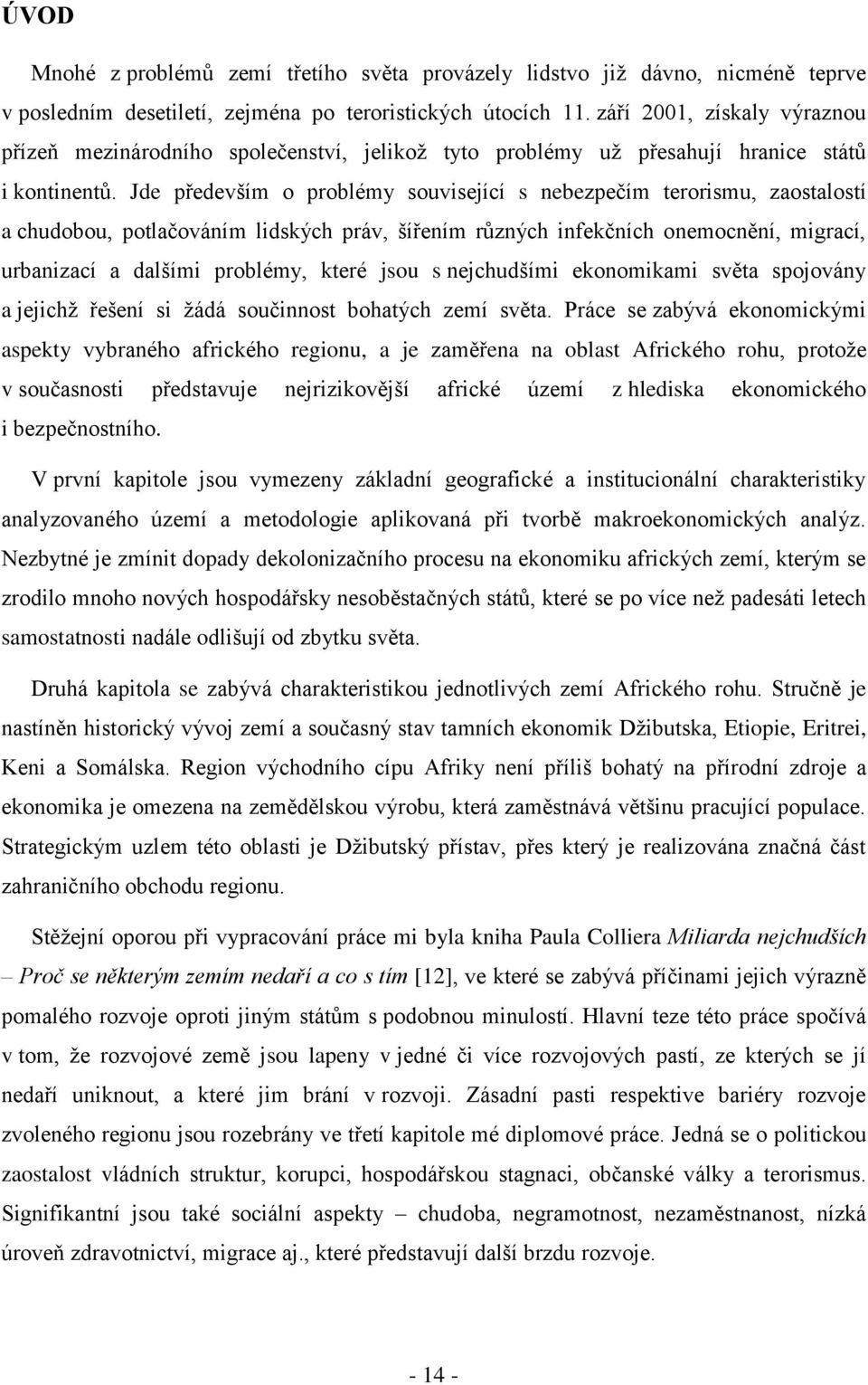 Jde především o problémy související s nebezpečím terorismu, zaostalostí a chudobou, potlačováním lidských práv, šířením různých infekčních onemocnění, migrací, urbanizací a dalšími problémy, které