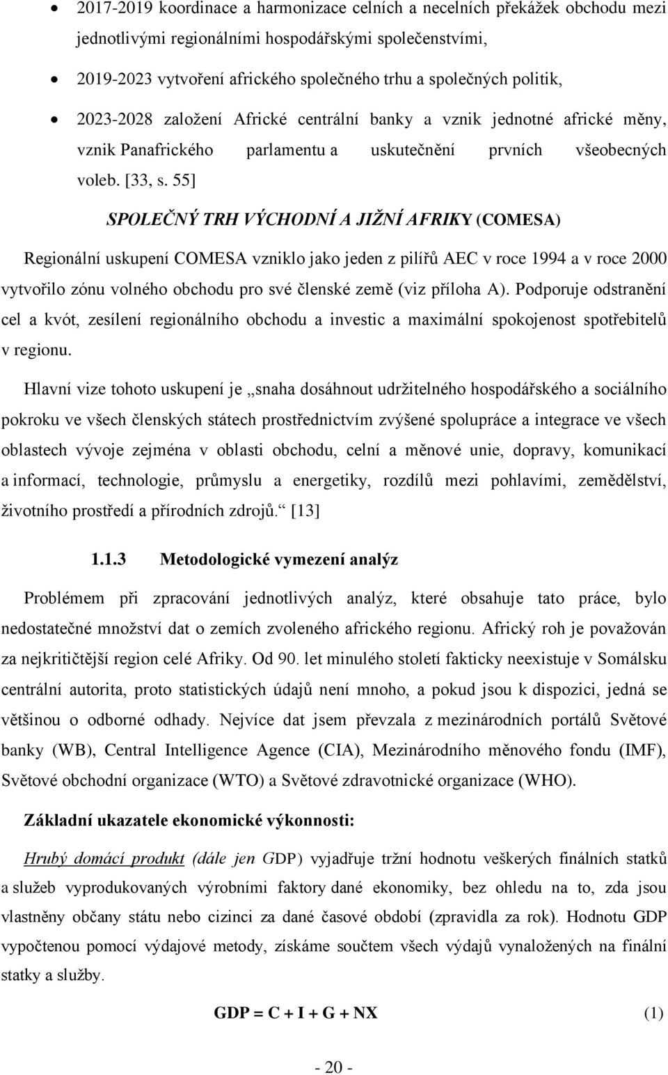 55] SPOLEČNÝ TRH VÝCHODNÍ A JIŽNÍ AFRIKY (COMESA) Regionální uskupení COMESA vzniklo jako jeden z pilířů AEC v roce 1994 a v roce 2000 vytvořilo zónu volného obchodu pro své členské země (viz příloha