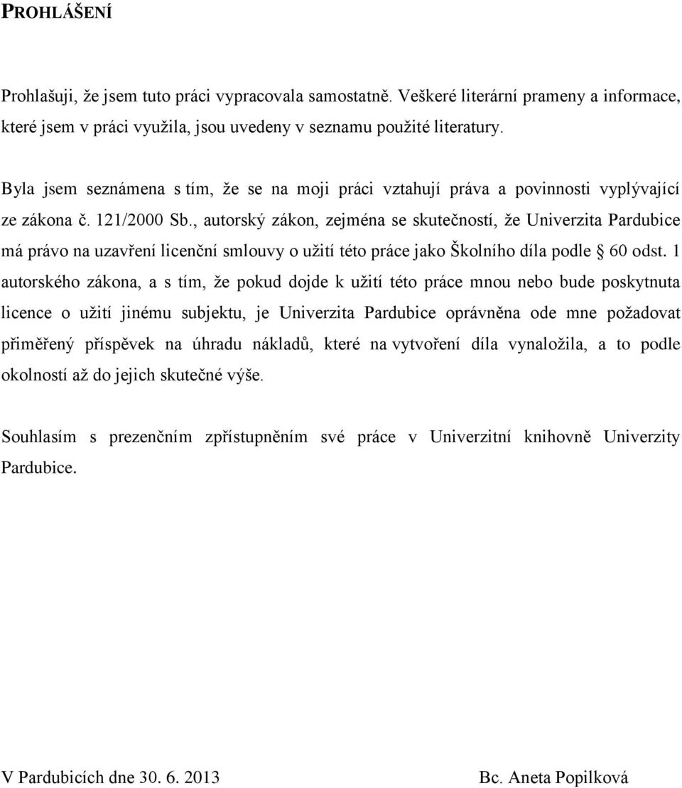 , autorský zákon, zejména se skutečností, ţe Univerzita Pardubice má právo na uzavření licenční smlouvy o uţití této práce jako Školního díla podle 60 odst.