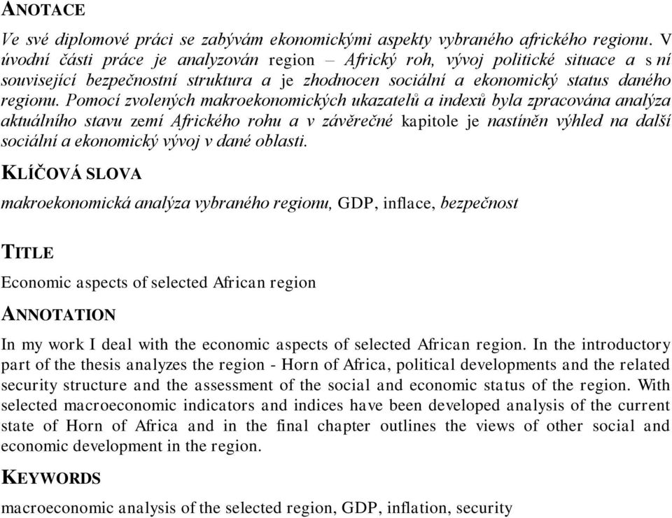 Pomocí zvolených makroekonomických ukazatelů a indexů byla zpracována analýza aktuálního stavu zemí Afrického rohu a v závěrečné kapitole je nastíněn výhled na další sociální a ekonomický vývoj v