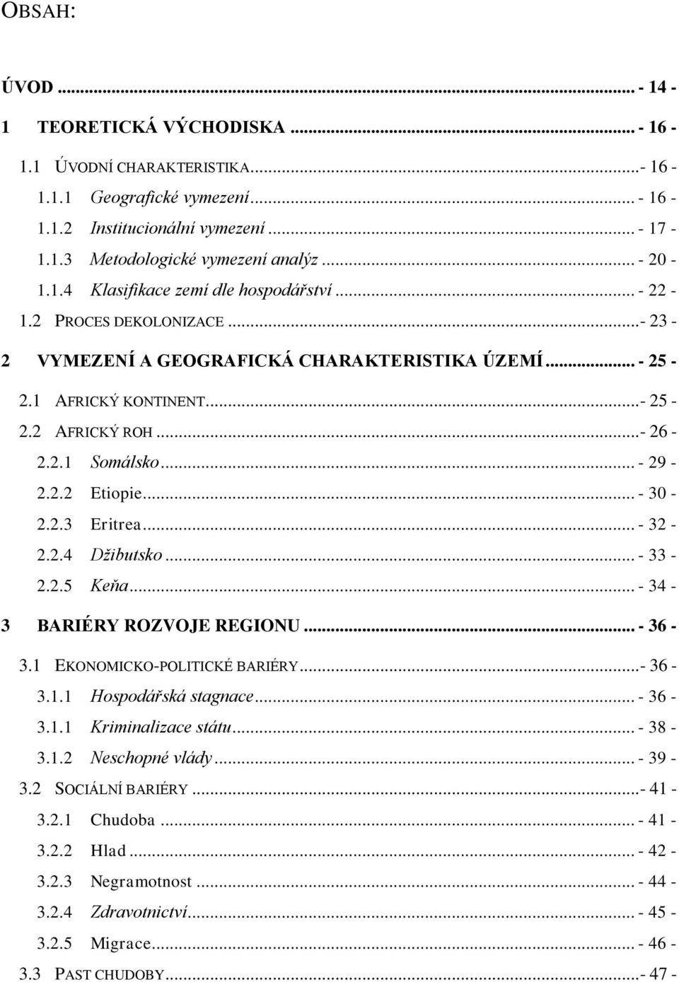 .. - 29-2.2.2 Etiopie... - 30-2.2.3 Eritrea... - 32-2.2.4 Džibutsko... - 33-2.2.5 Keňa... - 34-3 BARIÉRY ROZVOJE REGIONU... - 36-3.1 EKONOMICKO-POLITICKÉ BARIÉRY...- 36-3.1.1 Hospodářská stagnace.