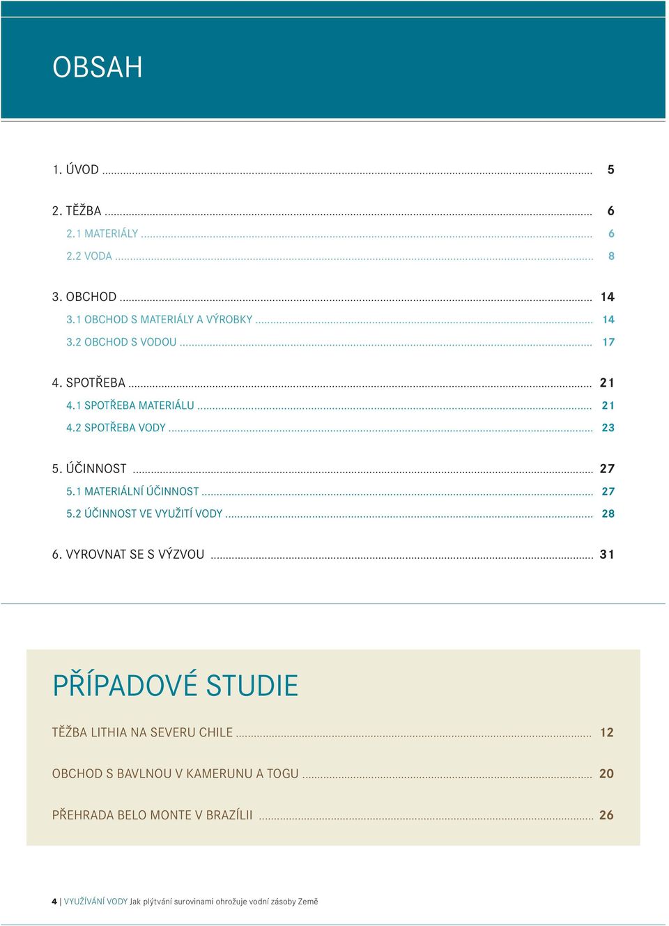 .. 28 6. VYROVNAT SE S VÝZVOU... 31 PŘÍPADOVÉ STUDIE TĚŽBA LITHIA NA SEVERU CHILE... 12 OBCHOD S BAVLNOU V KAMERUNU A TOGU.